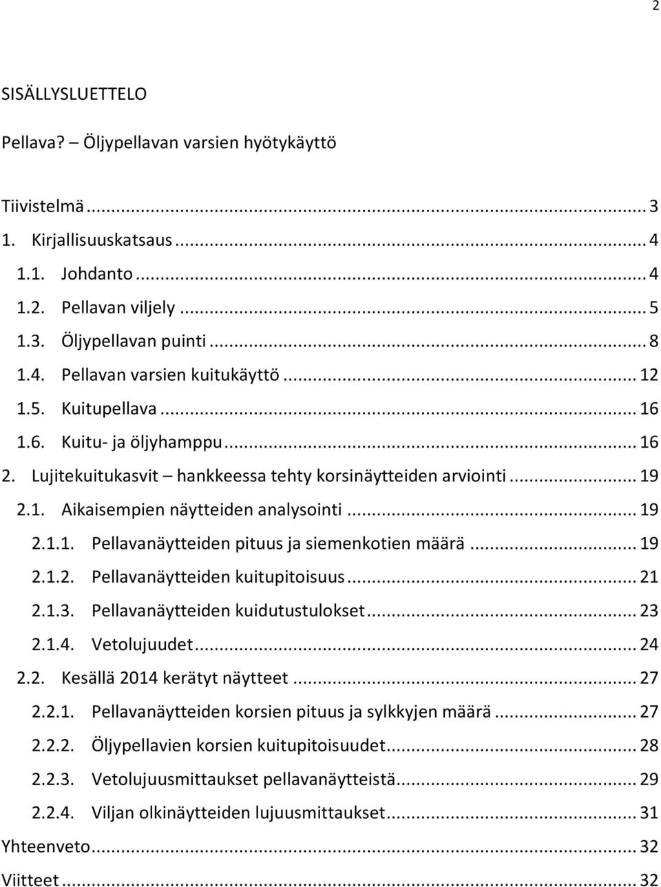 .. 19 2.1.2. Pellavanäytteiden kuitupitoisuus... 21 2.1.3. Pellavanäytteiden kuidutustulokset... 23 2.1.4. Vetolujuudet... 24 2.2. Kesällä 2014 kerätyt näytteet... 27 2.2.1. Pellavanäytteiden korsien pituus ja sylkkyjen määrä.