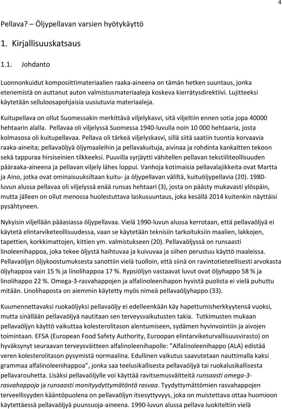 Lujitteeksi käytetään selluloosapohjaisia uusiutuvia materiaaleja. Kuitupellava on ollut Suomessakin merkittävä viljelykasvi, sitä viljeltiin ennen sotia jopa 40000 hehtaarin alalla.