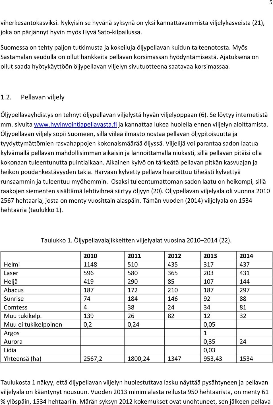 Ajatuksena on ollut saada hyötykäyttöön öljypellavan viljelyn sivutuotteena saatavaa korsimassaa. 1.2. Pellavan viljely Öljypellavayhdistys on tehnyt öljypellavan viljelystä hyvän viljelyoppaan (6).