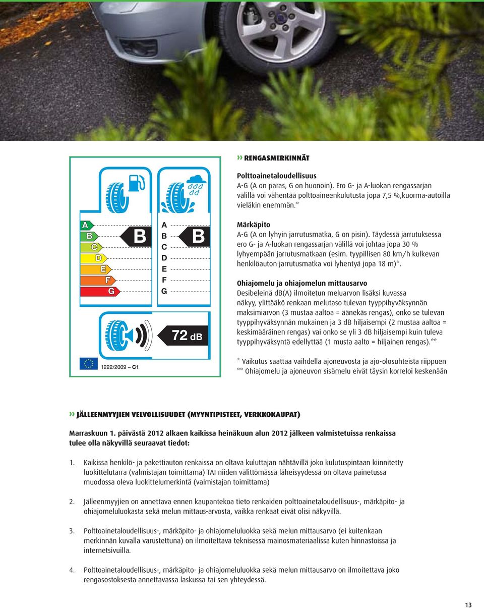 Täydessä jarrutuksessa ero G- ja A-luokan rengassarjan välillä voi johtaa jopa 30 % lyhyempään jarrutusmatkaan (esim. tyypillisen 80 km/h kulkevan henkilöauton jarrutusmatka voi lyhentyä jopa 18 m)*.