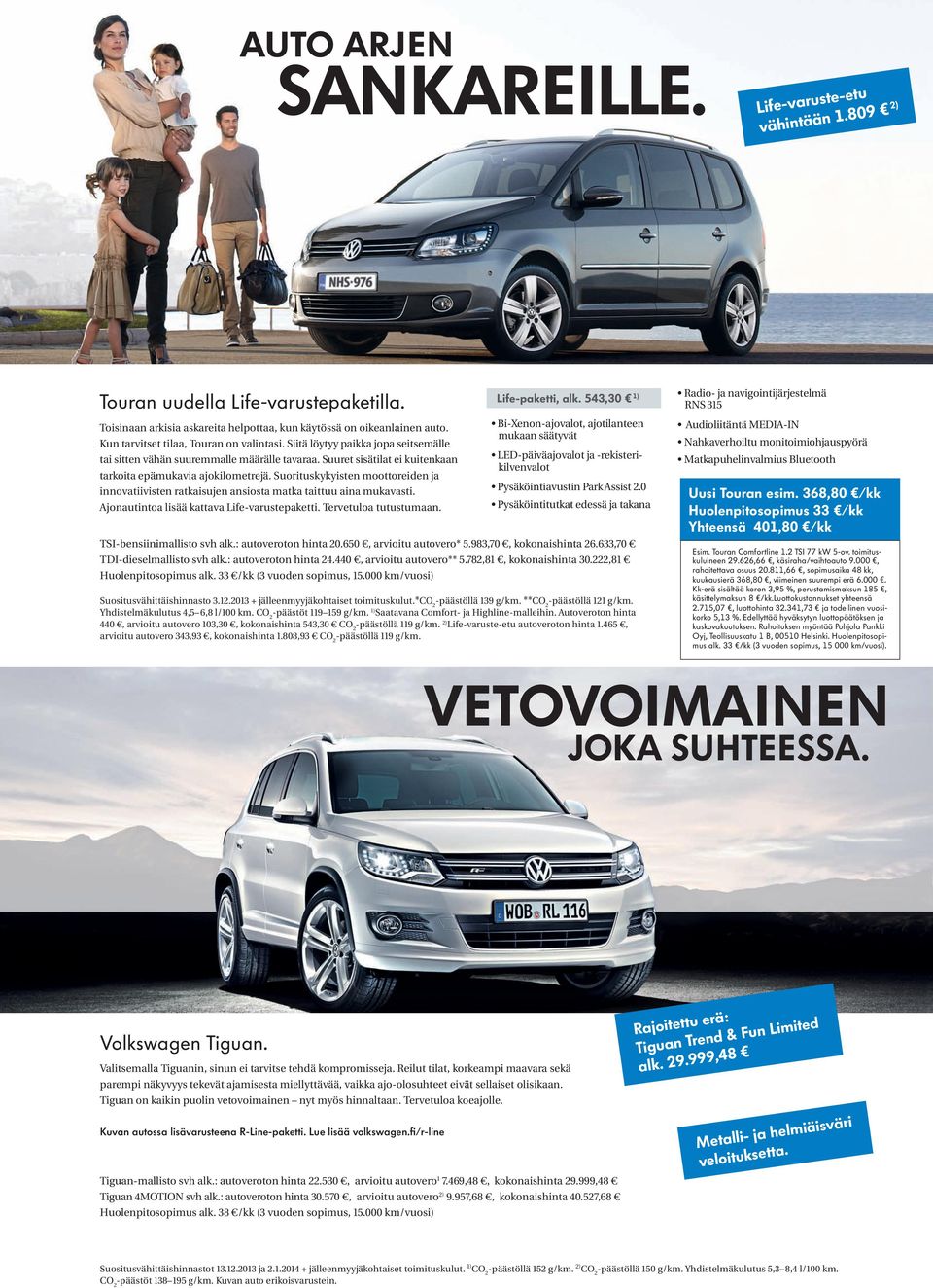 Suorituskykyisten moottoreiden ja innovatiivisten ratkaisujen ansiosta matka taittuu aina mukavasti. Ajonautintoa lisää kattava Life-varustepaketti. Tervetuloa tutustumaan. Life-paketti, alk.