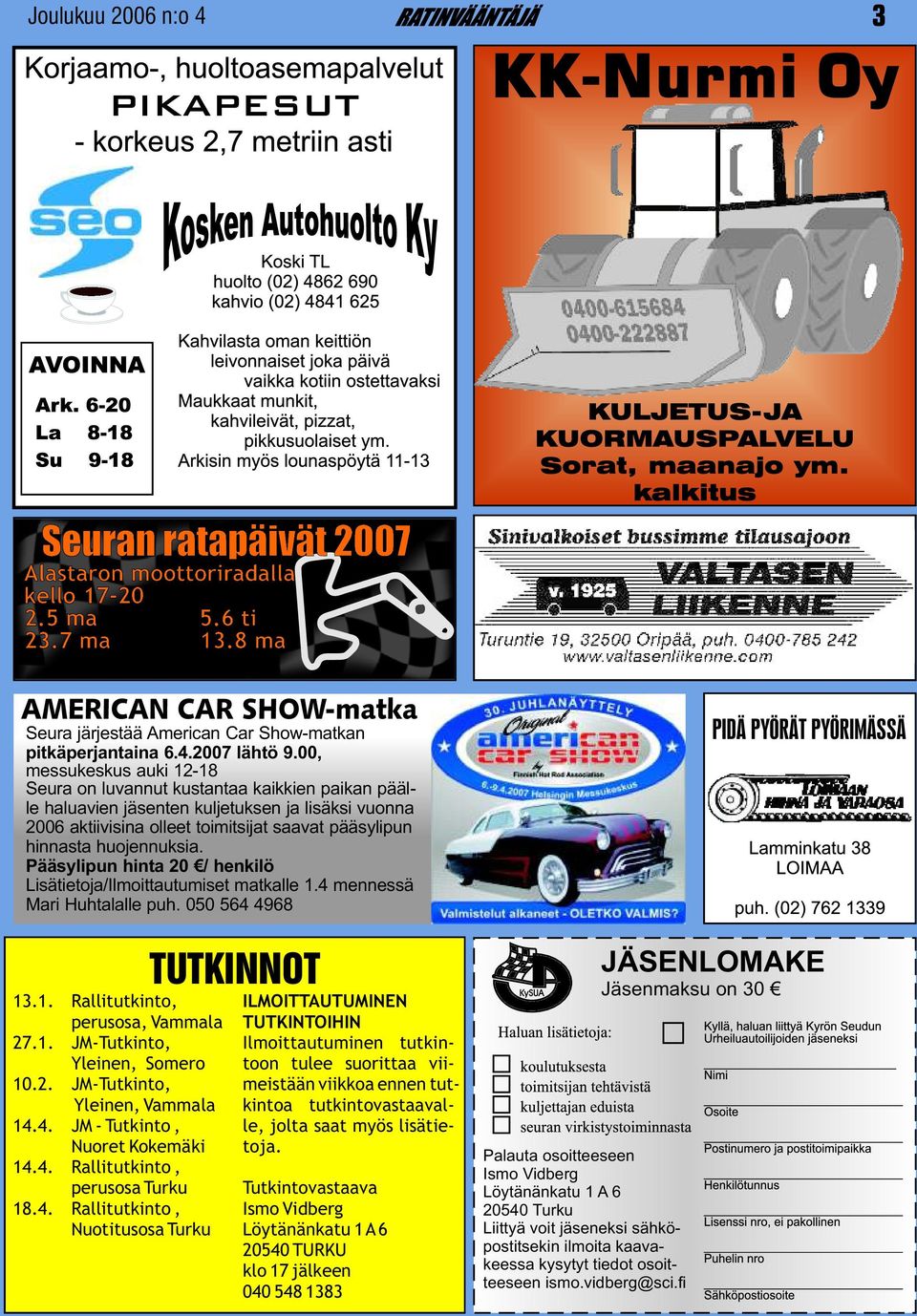huojennuksia. Pääsylipun hinta 20 / henkilö Lisätietoja/Ilmoittautumiset matkalle 1.4 mennessä Mari Huhtalalle puh. 050 564 4968 TUTKINNOT 13.1. Rallitutkinto, ILMOITTAUTUMINEN perusosa, Vammala TUTKINTOIHIN 27.