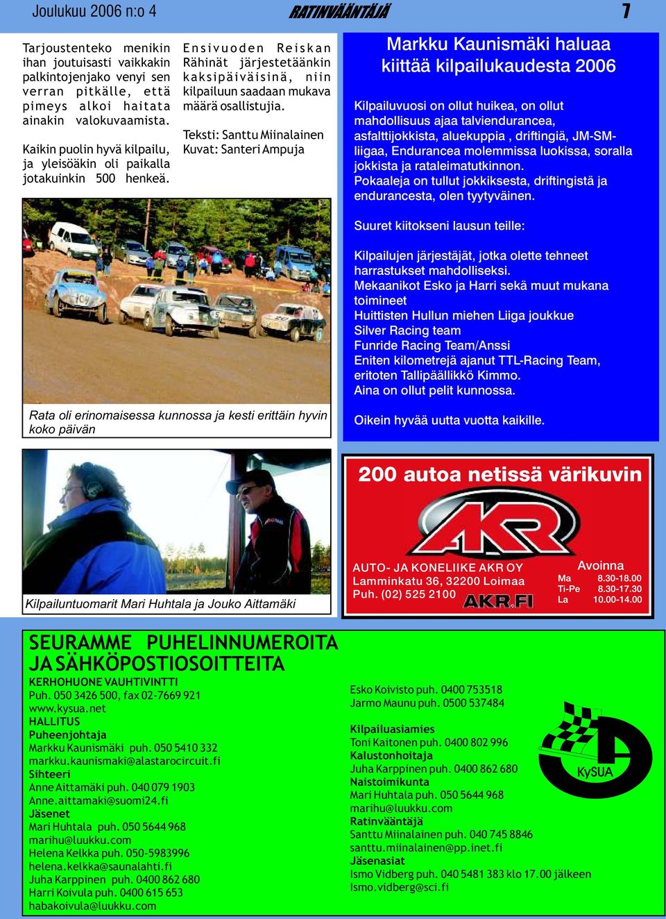 Markku Kaunismäki haluaa kiittää kilpailukaudesta 2006 Kilpailuvuosi on ollut huikea, on ollut mahdollisuus ajaa talviendurancea, asfalttijokkista, aluekuppia, driftingiä, JM-SMliigaa, Endurancea