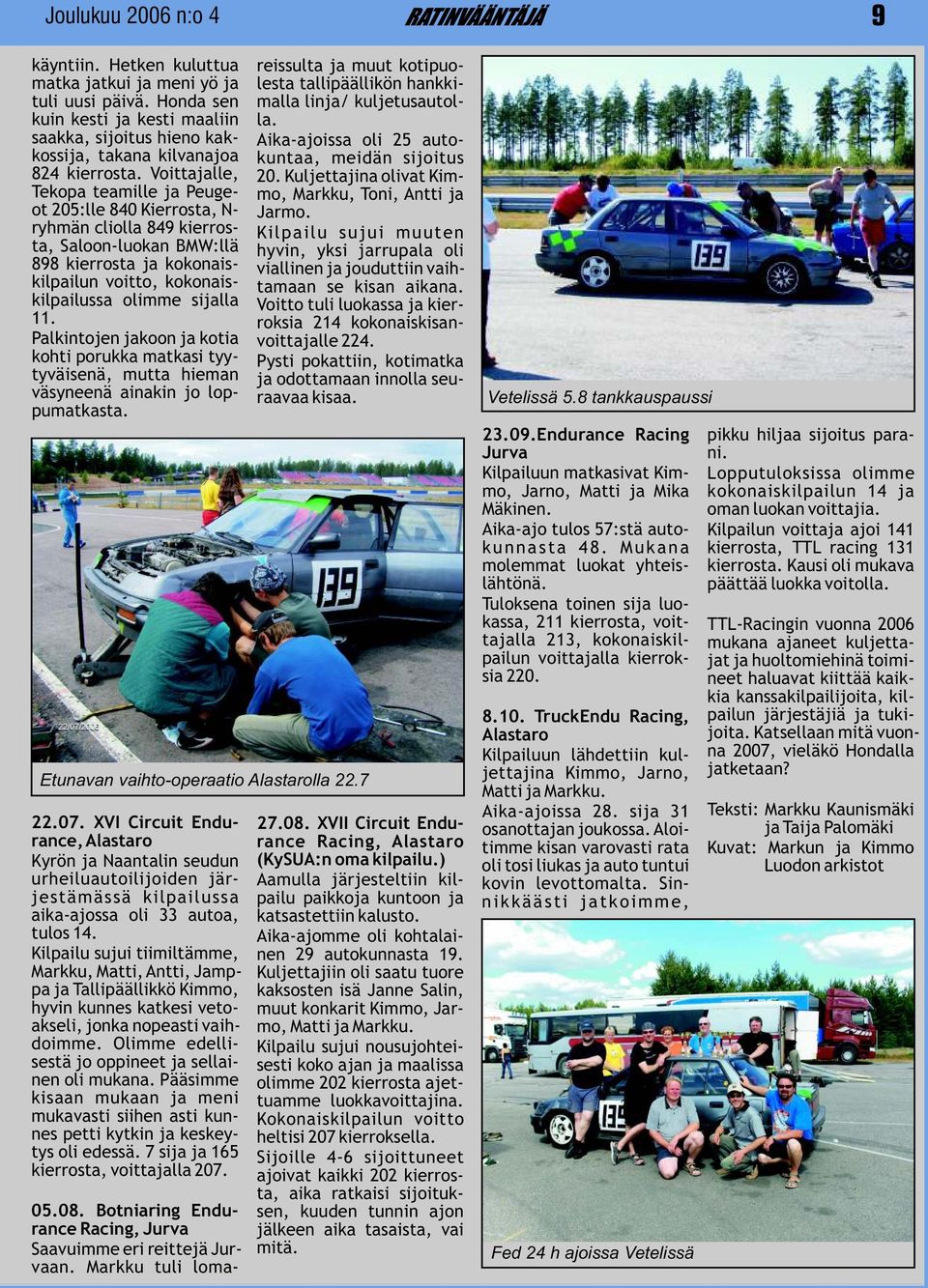 Kuljettajina olivat Kim- Tekopa teamille ja Peuge- mo, Markku, Toni, Antti ja ot 205:lle 840 Kierrosta, N- Jarmo.