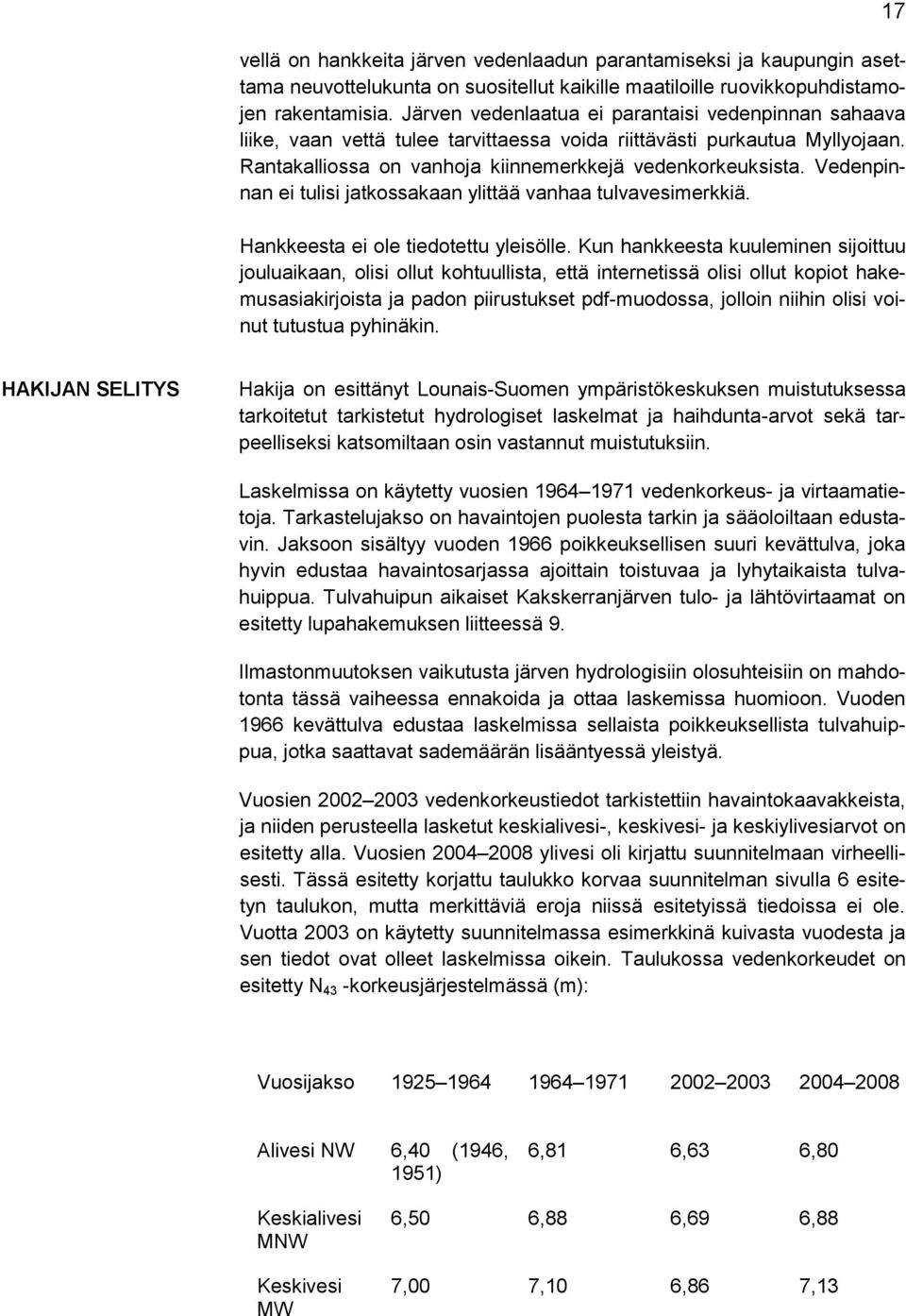 Vedenpinnan ei tulisi jatkossakaan ylittää vanhaa tulvavesimerkkiä. Hankkeesta ei ole tiedotettu yleisölle.