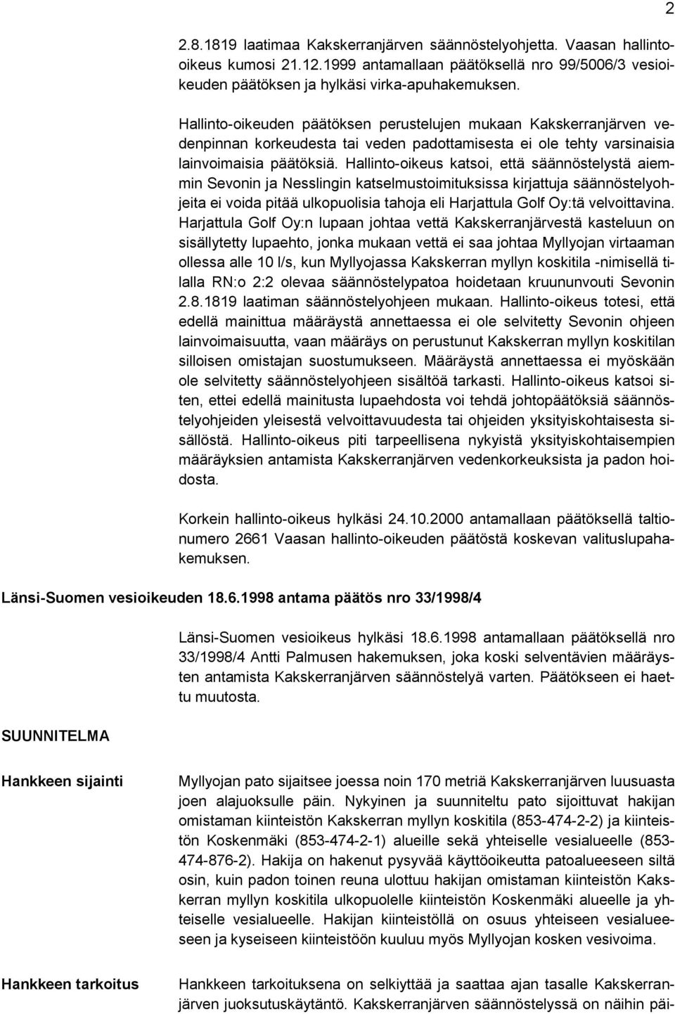 Hallinto-oikeus katsoi, että säännöstelystä aiemmin Sevonin ja Nesslingin katselmustoimituksissa kirjattuja säännöstelyohjeita ei voida pitää ulkopuolisia tahoja eli Harjattula Golf Oy:tä