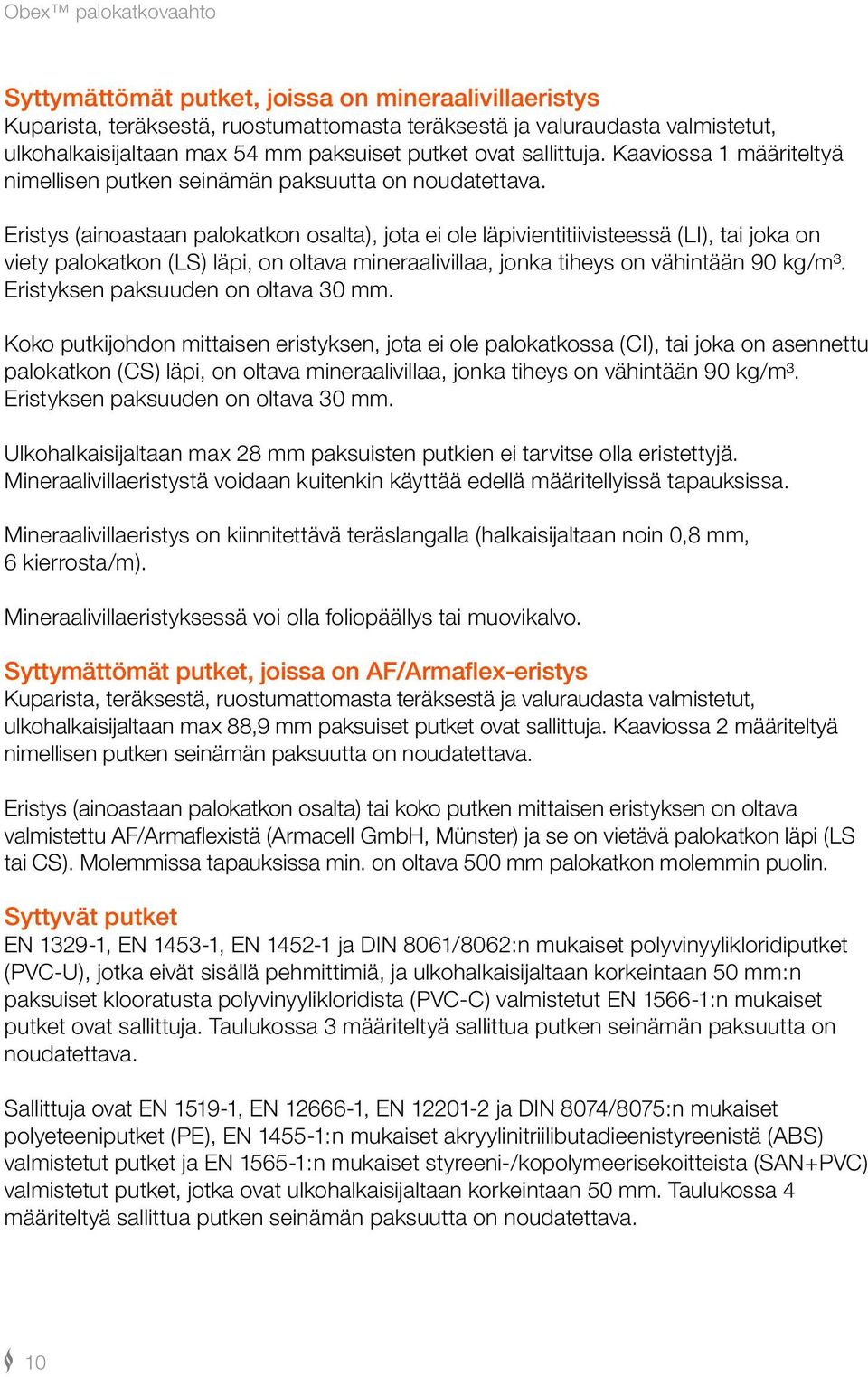 Eristys (ainoastaan palokatkon osalta), jota ei ole läpivientitiivisteessä (LI), tai joka on viety palokatkon (LS) läpi, on oltava mineraalivillaa, jonka tiheys on vähintään 90 kg/m³.