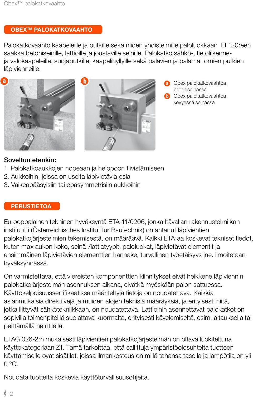 a OBEX palokatkovaahto b a b Obex palokatkovaahtoa betoniseinässä Obex palokatkovaahtoa kevyessä seinässä Soveltuu etenkin: 1. Palokatkoaukkojen nopeaan ja helppoon tiivistämiseen 2.