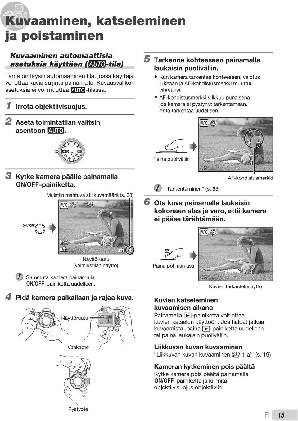 Kun kamera tarkentaa kohteeseen, valotus lukitaan ja AF-kohdistusmerkki muuttuu vihreäksi. AF-kohdistusmerkki vilkkuu punaisena, jos kamera ei pystynyt tarkentamaan. Yritä tarkentaa uudelleen.