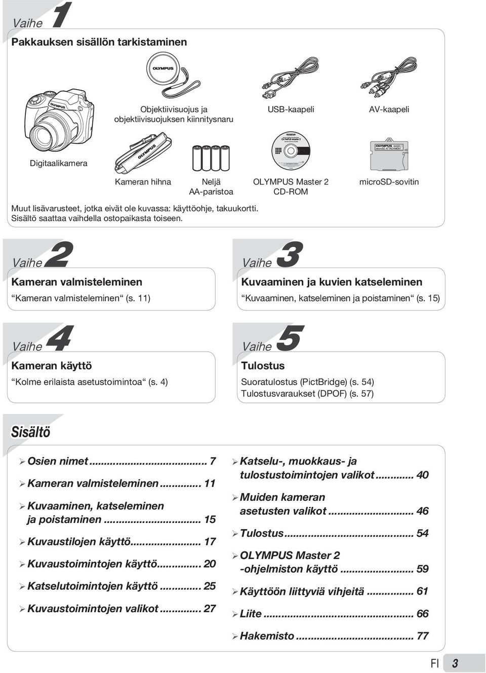 Sisältö saattaa vaihdella ostopaikasta toiseen. OLYMPUS Master 2 CD-ROM Vaihe 3 Kuvaaminen ja kuvien katseleminen Kuvaaminen, katseleminen ja poistaminen (s.