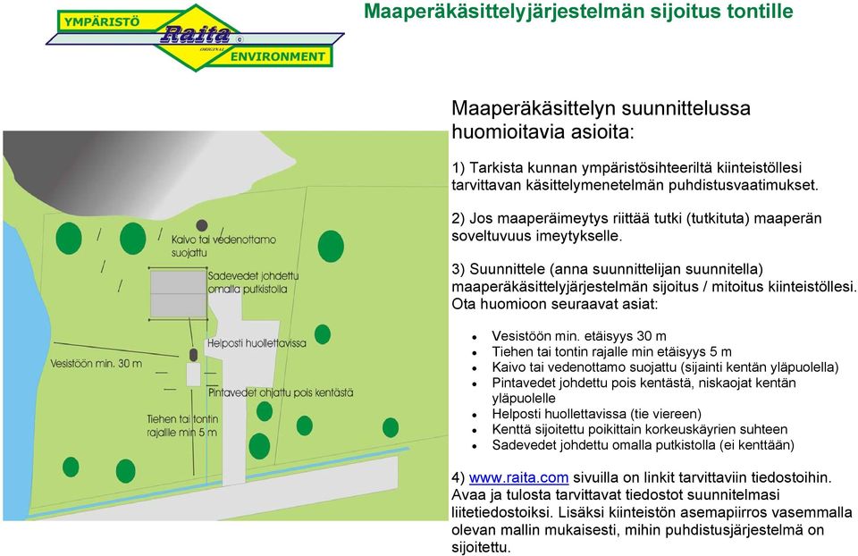 3) Suunnittele (anna suunnittelijan suunnitella) maaperäkäsittelyjärjestelmän sijoitus / mitoitus kiinteistöllesi. Ota huomioon seuraavat asiat: Vesistöön min.