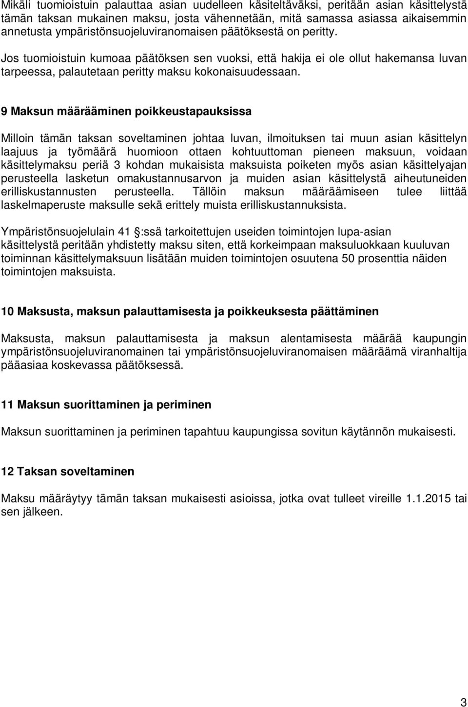 9 Maksun määrääminen poikkeustapauksissa Milloin tämän taksan soveltaminen johtaa luvan, ilmoituksen tai muun asian käsittelyn laajuus ja työmäärä huomioon ottaen kohtuuttoman pieneen maksuun,