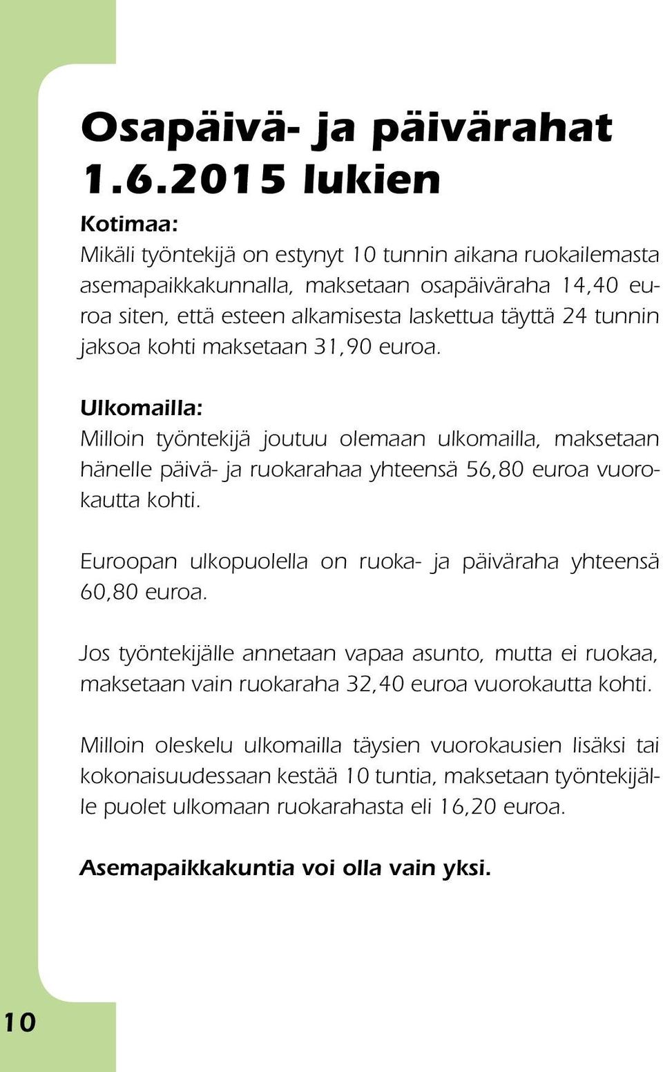 jaksoa kohti maksetaan 31,90 euroa. Ulkomailla: Milloin työntekijä joutuu olemaan ulkomailla, maksetaan hänelle päivä- ja ruokarahaa yhteensä 56,80 euroa vuorokautta kohti.