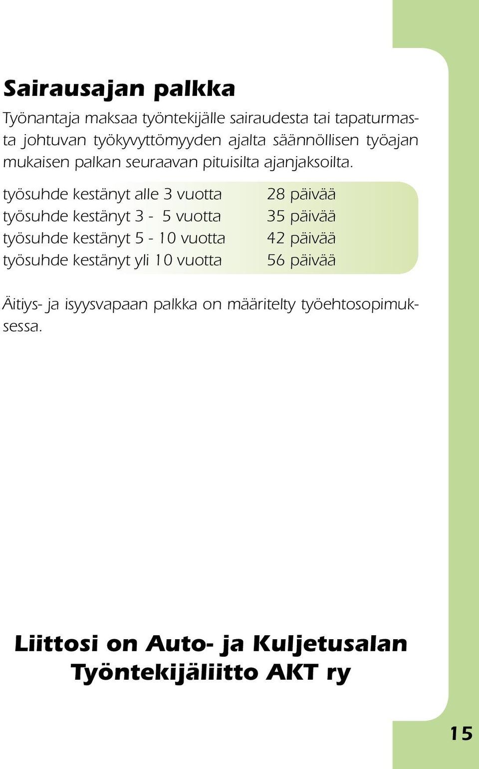 työsuhde kestänyt alle 3 vuotta työsuhde kestänyt 3-5 vuotta työsuhde kestänyt 5-10 vuotta työsuhde kestänyt yli 10