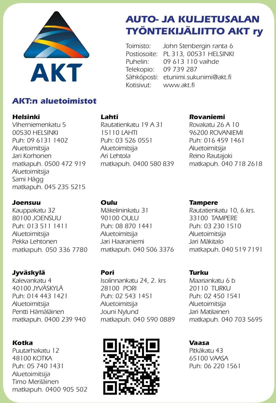 fi AKT:n aluetoimistot Helsinki Lahti Rovaniemi Viherniemenkatu 5 Rautatienkatu 19 A 31 Rovakatu 26 A 10 00530 HELSINKI 15110 LAHTI 96200 ROVANIEMI Puh: 09 6131 1402 Puh: 03 526 0551 Puh: 016 459