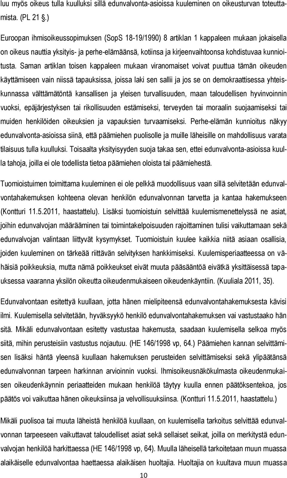 Saman artiklan toisen kappaleen mukaan viranomaiset voivat puuttua tämän oikeuden käyttämiseen vain niissä tapauksissa, joissa laki sen sallii ja jos se on demokraattisessa yhteiskunnassa