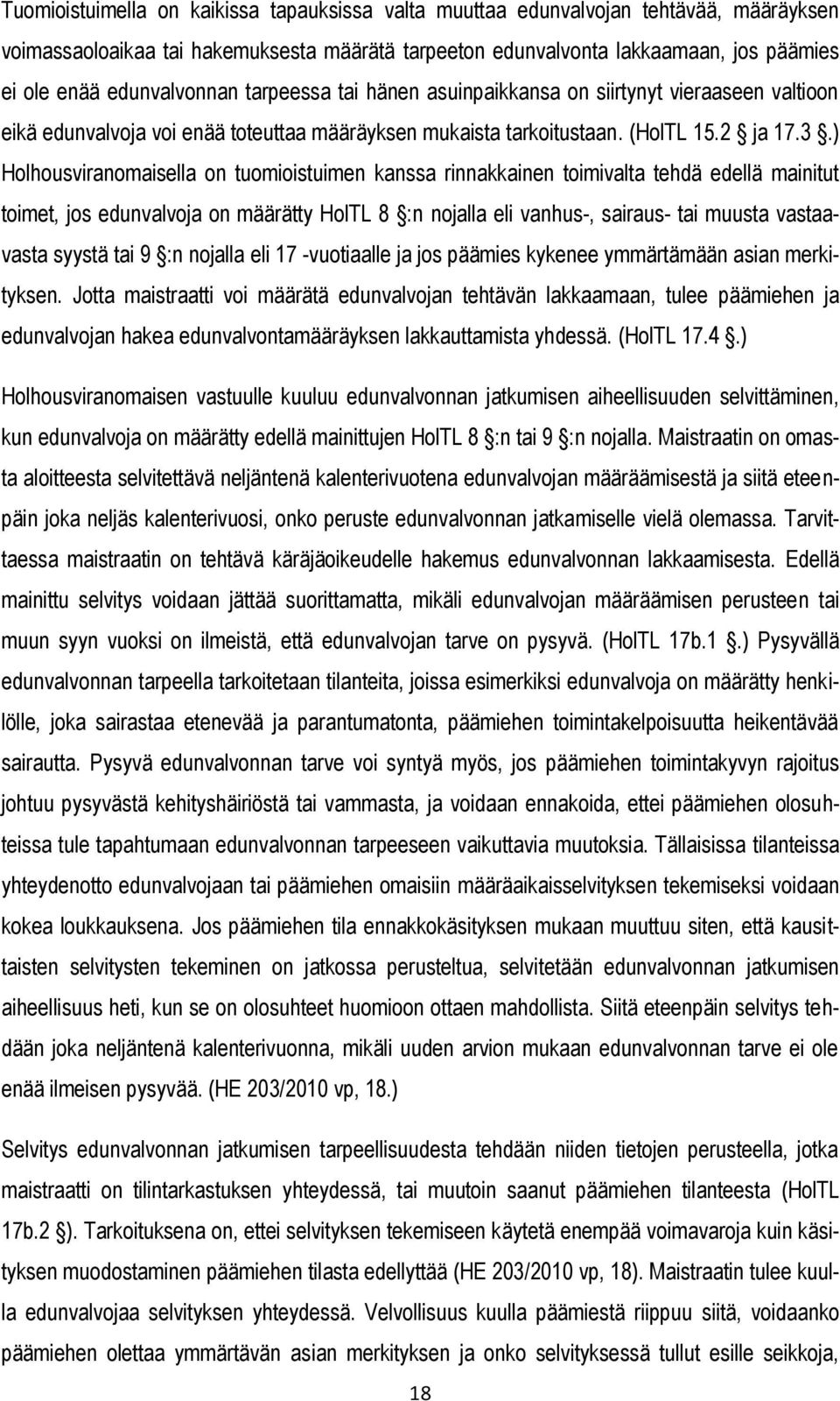 ) Holhousviranomaisella on tuomioistuimen kanssa rinnakkainen toimivalta tehdä edellä mainitut toimet, jos edunvalvoja on määrätty HolTL 8 :n nojalla eli vanhus-, sairaus- tai muusta vastaavasta