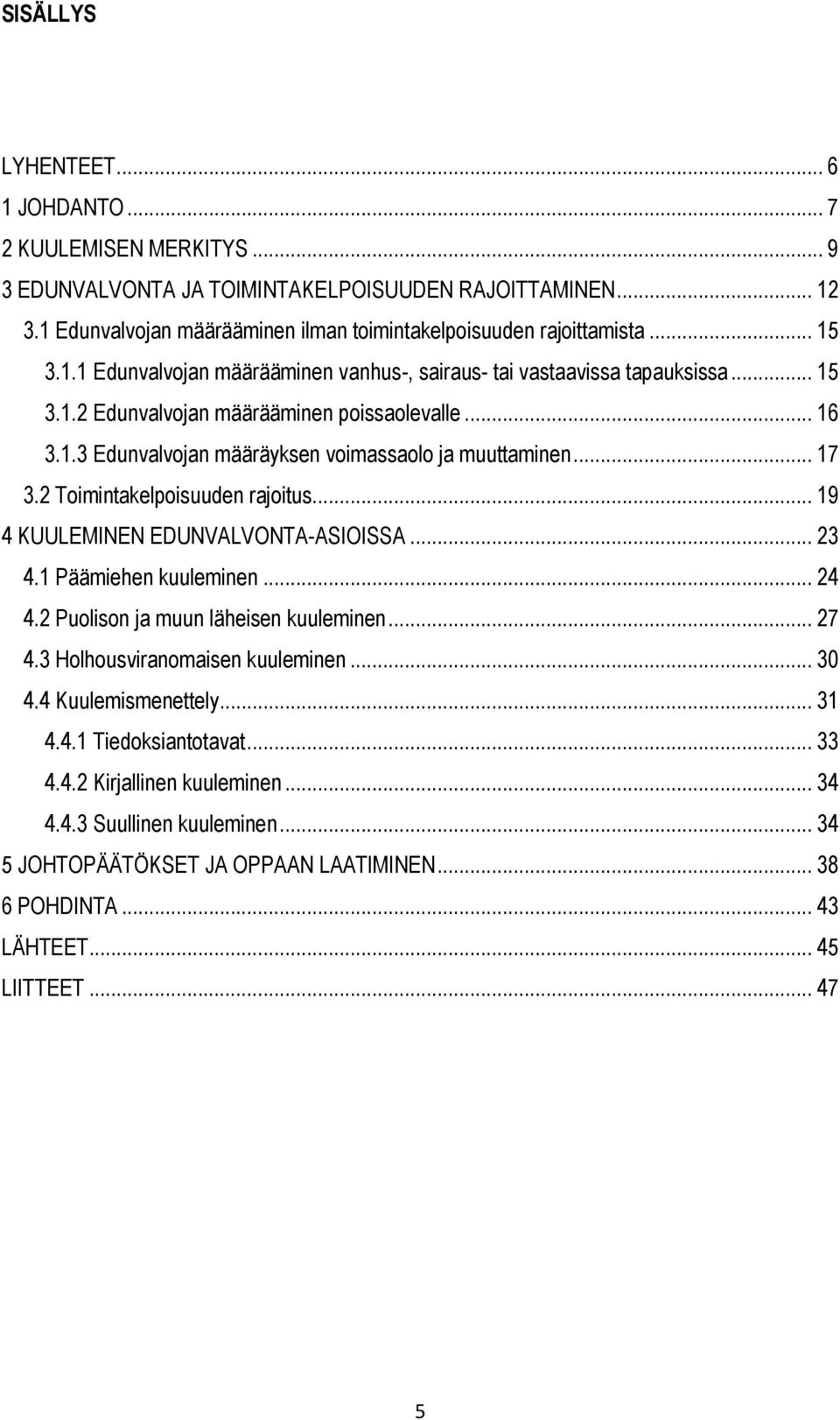 .. 17 3.2 Toimintakelpoisuuden rajoitus... 19 4 KUULEMINEN EDUNVALVONTA-ASIOISSA... 23 4.1 Päämiehen kuuleminen... 24 4.2 Puolison ja muun läheisen kuuleminen... 27 4.3 Holhousviranomaisen kuuleminen.