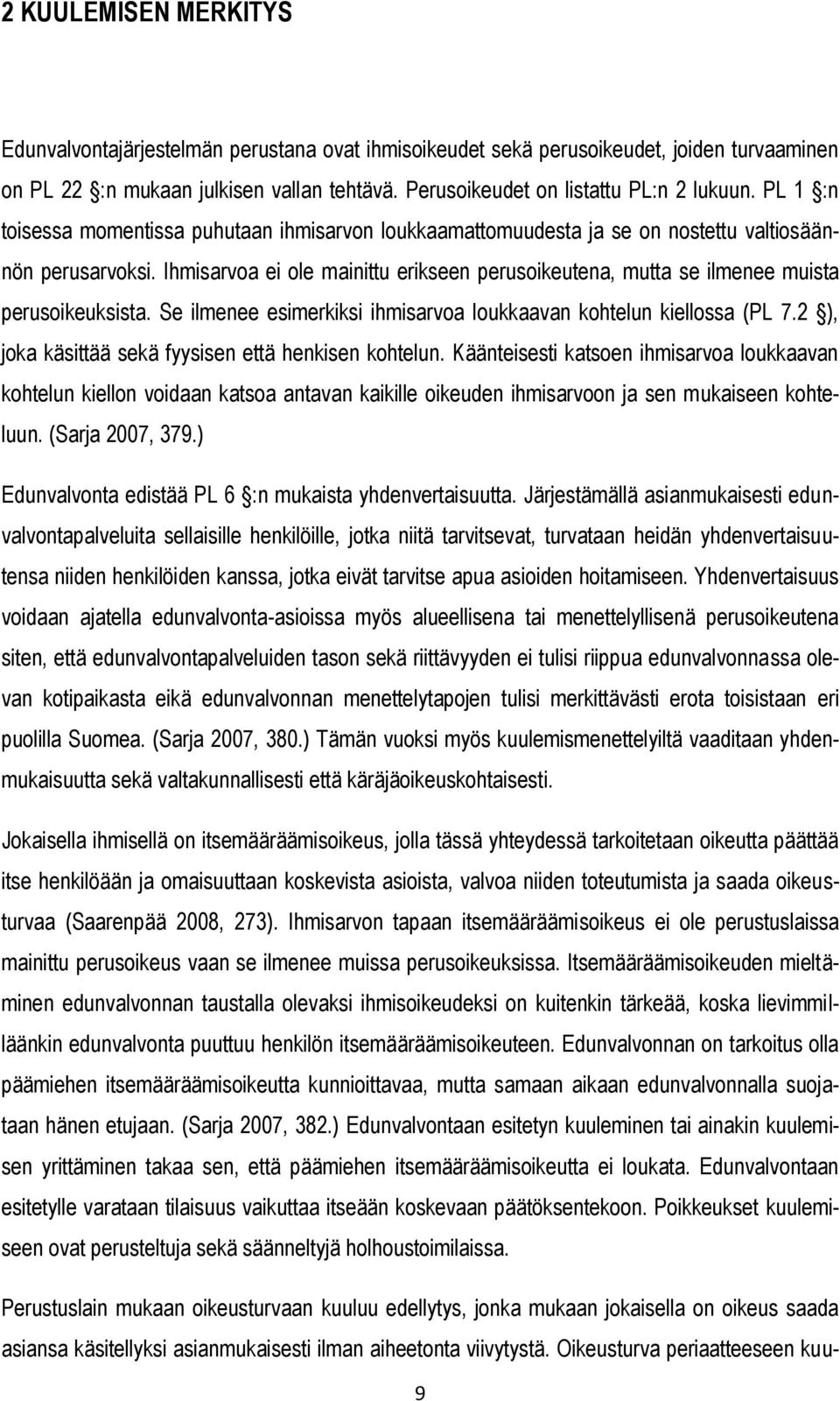 Ihmisarvoa ei ole mainittu erikseen perusoikeutena, mutta se ilmenee muista perusoikeuksista. Se ilmenee esimerkiksi ihmisarvoa loukkaavan kohtelun kiellossa (PL 7.