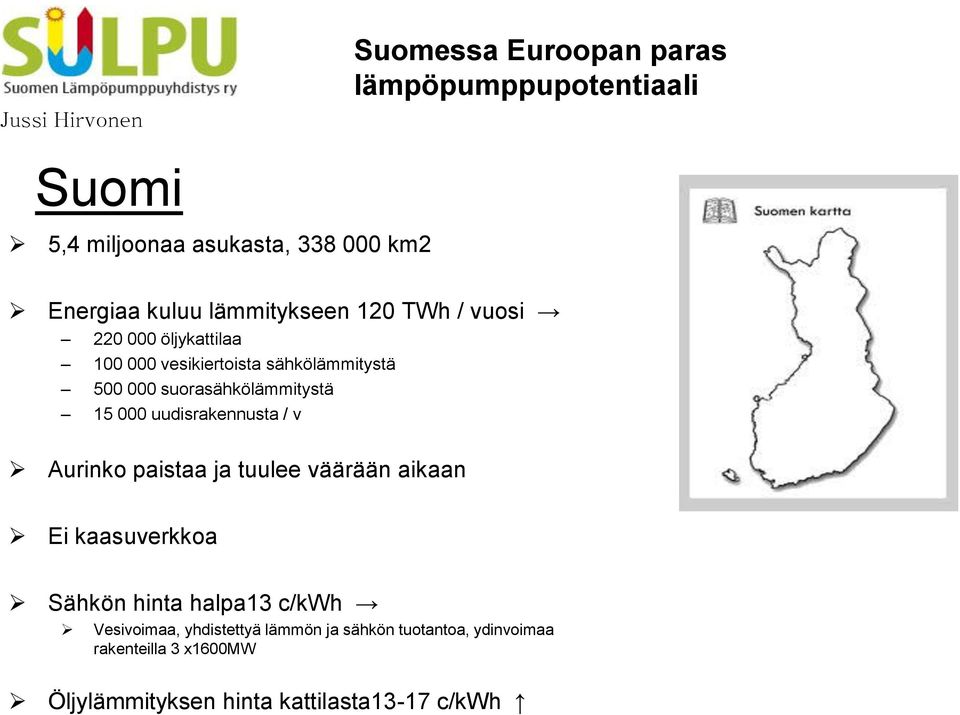 15 000 uudisrakennusta / v Aurinko paistaa ja tuulee väärään aikaan Ei kaasuverkkoa Sähkön hinta halpa13 c/kwh