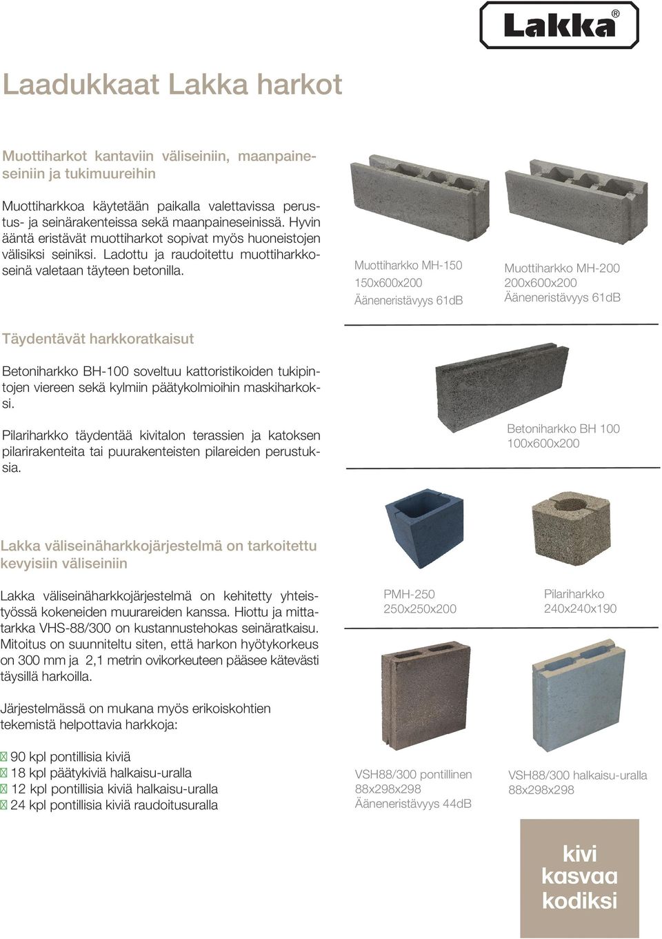Muottiharkko MH-150 150x600x200 Ääneneristävyys 61dB Muottiharkko MH-200 200x600x200 Ääneneristävyys 61dB Täydentävät harkkoratkaisut Betoniharkko BH-100 soveltuu kattoristikoiden tukipintojen