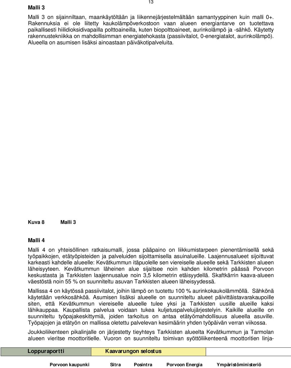 Käytetty rakennustekniikka on mahdollisimman energiatehokasta (passiivitalot, 0-energiatalot, aurinkolämpö). Alueella on asumisen lisäksi ainoastaan päiväkotipalveluita.