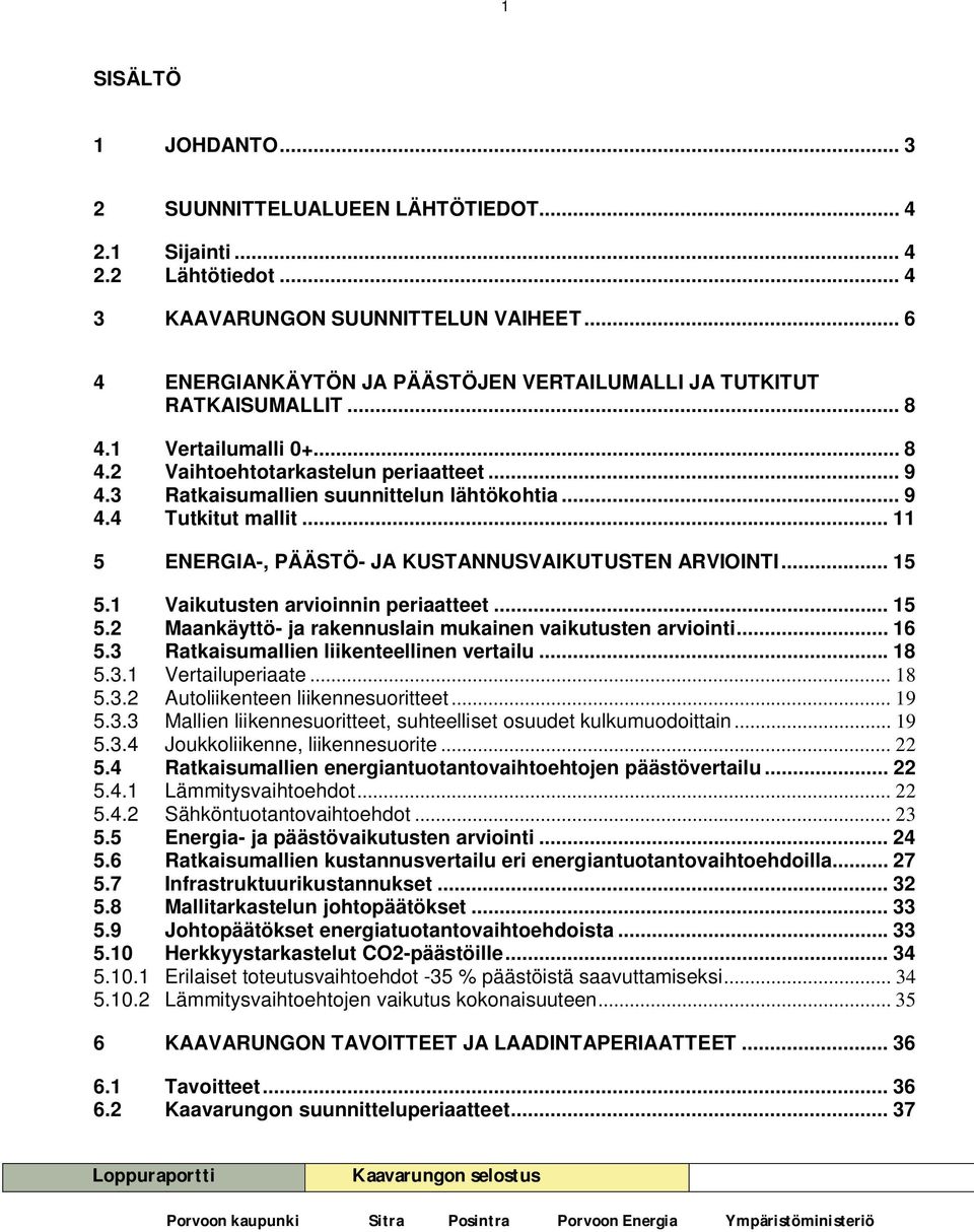 .. 11 5 ENERGIA-, PÄÄSTÖ- JA KUSTANNUSVAIKUTUSTEN ARVIOINTI... 15 5.1 Vaikutusten arvioinnin periaatteet... 15 5.2 Maankäyttö- ja rakennuslain mukainen vaikutusten arviointi... 16 5.