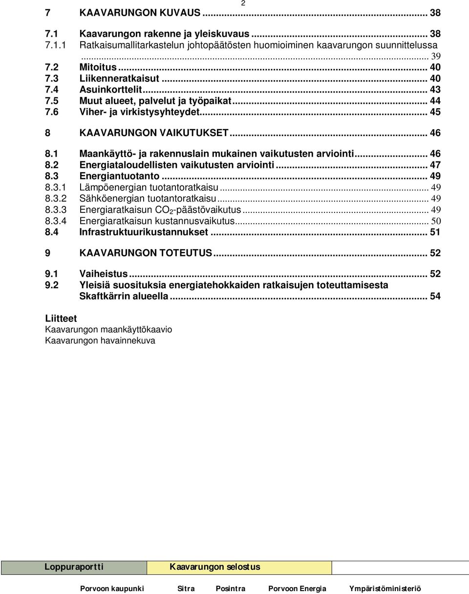 1 Maankäyttö- ja rakennuslain mukainen vaikutusten arviointi... 46 8.2 Energiataloudellisten vaikutusten arviointi... 47 8.3 Energiantuotanto... 49 8.3.1 Lämpöenergian tuotantoratkaisu... 49 8.3.2 Sähköenergian tuotantoratkaisu.