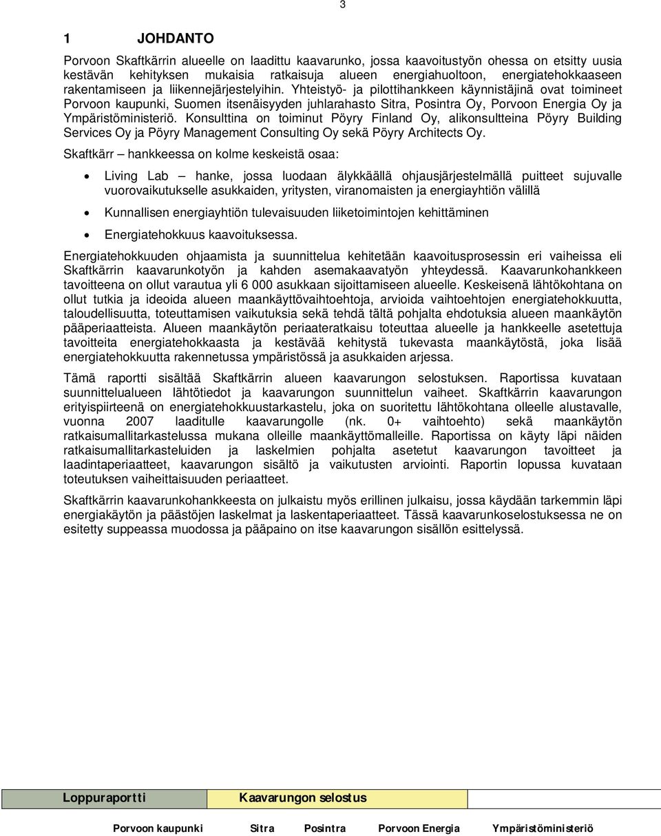 Yhteistyö- ja pilottihankkeen käynnistäjinä ovat toimineet Porvoon kaupunki, Suomen itsenäisyyden juhlarahasto Sitra, Posintra Oy, Porvoon Energia Oy ja Ympäristöministeriö.