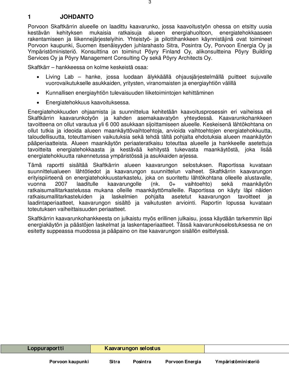 Yhteistyö- ja pilottihankkeen käynnistäjinä ovat toimineet Porvoon kaupunki, Suomen itsenäisyyden juhlarahasto Sitra, Posintra Oy, Porvoon Energia Oy ja Ympäristöministeriö.