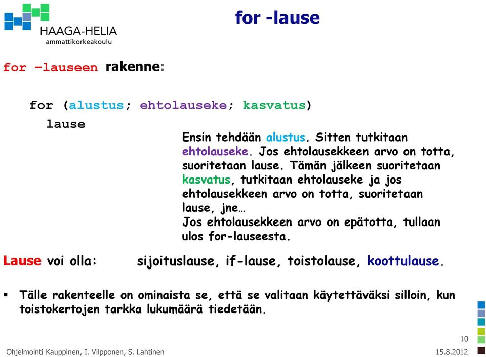 Tämän jälkeen suoritetaan kasvatus, tutkitaan ehtolauseke ja jos ehtolausekkeen arvo on totta, suoritetaan lause, jne Jos ehtolausekkeen