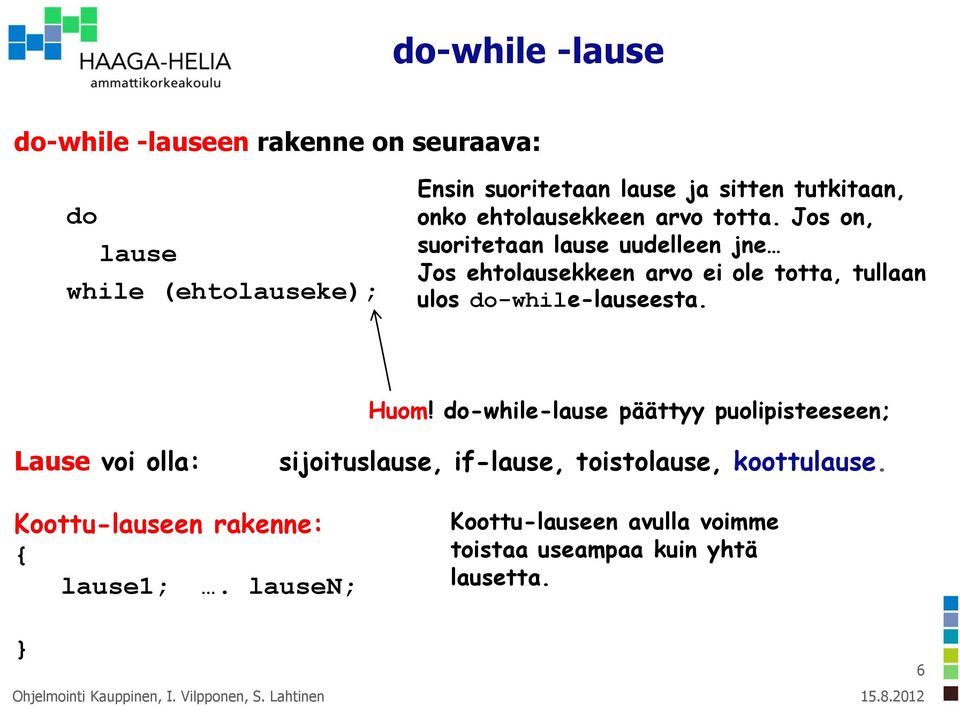 Jos on, suoritetaan lause uudelleen jne Jos ehtolausekkeen arvo ei ole totta, tullaan ulos do-while-lauseesta. Huom!