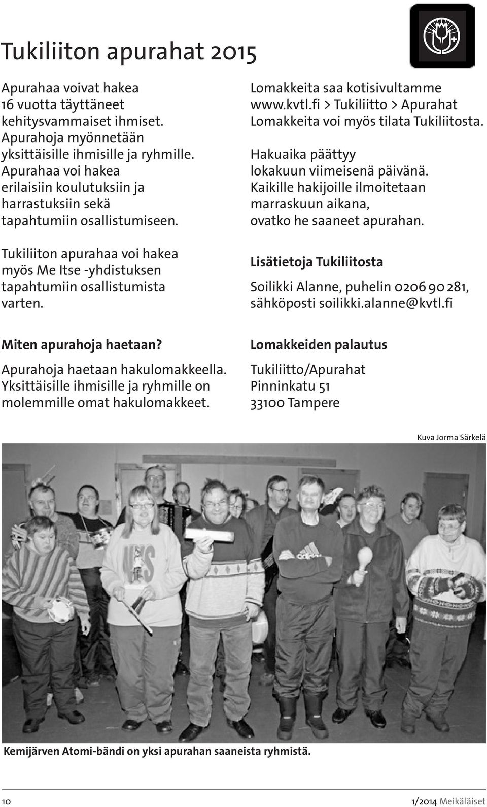 Lomakkeita saa kotisivultamme www.kvtl.fi > Tukiliitto > Apurahat Lomakkeita voi myös tilata Tukiliitosta. Hakuaika päättyy lokakuun viimeisenä päivänä.