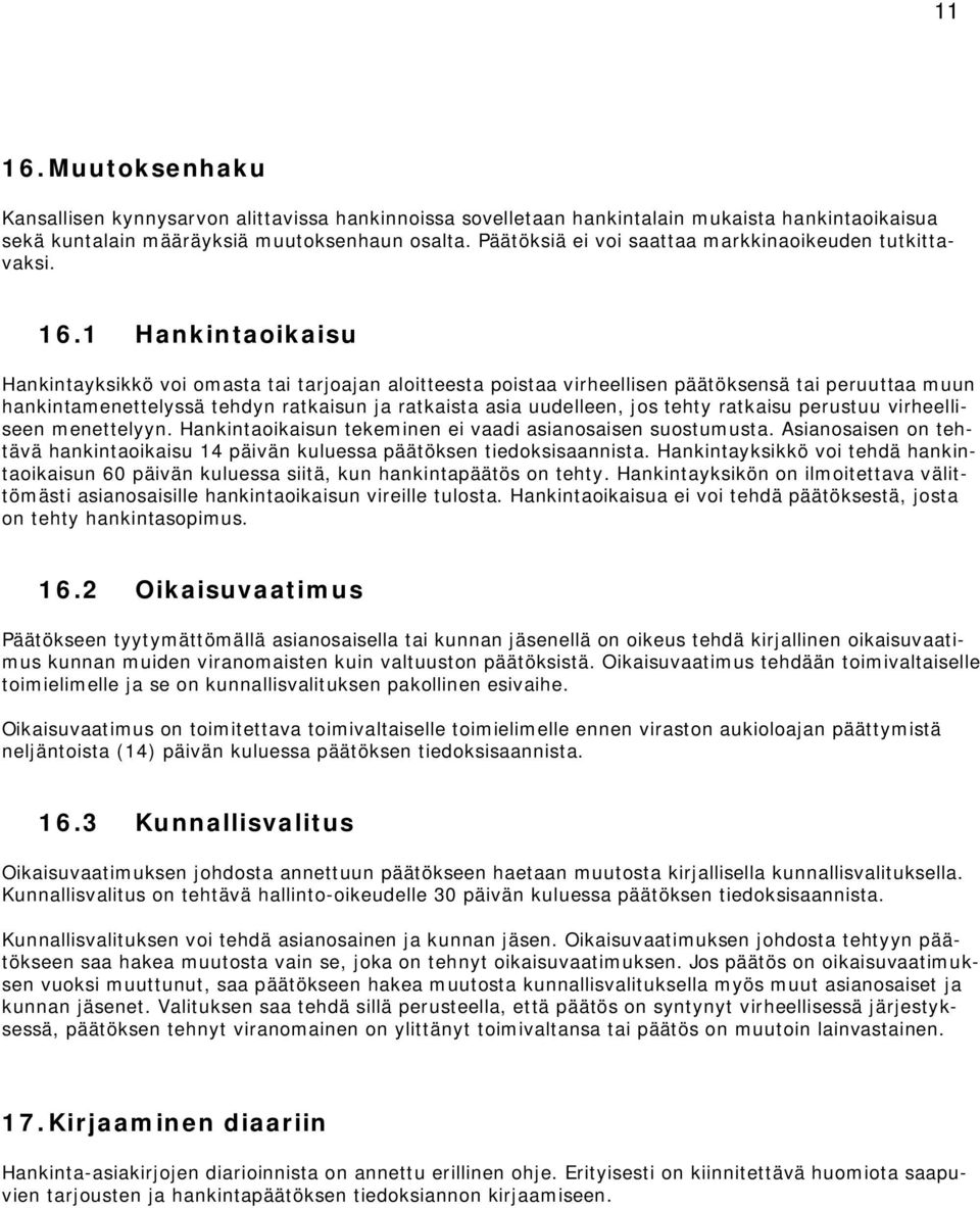 1 Hankintaoikaisu Hankintayksikkö voi omasta tai tarjoajan aloitteesta poistaa virheellisen päätöksensä tai peruuttaa muun hankintamenettelyssä tehdyn ratkaisun ja ratkaista asia uudelleen, jos tehty