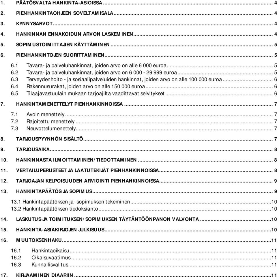 .. 6 6.4 Rakennusurakat, joiden arvo on alle 150 000 euroa... 6 6.5 Tilaajavastuulain mukaan tarjoajilta vaadittavat selvitykset... 6 7. HANKINTAMENETTELYT PIENHANKINNOISSA... 7 7.1 Avoin menettely.