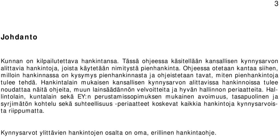 Hankintalain mukaisen kansallisen kynnysarvon alittavissa hankinnoissa tulee noudattaa näitä ohjeita, muun lainsäädännön velvoitteita ja hyvän hallinnon periaatteita.