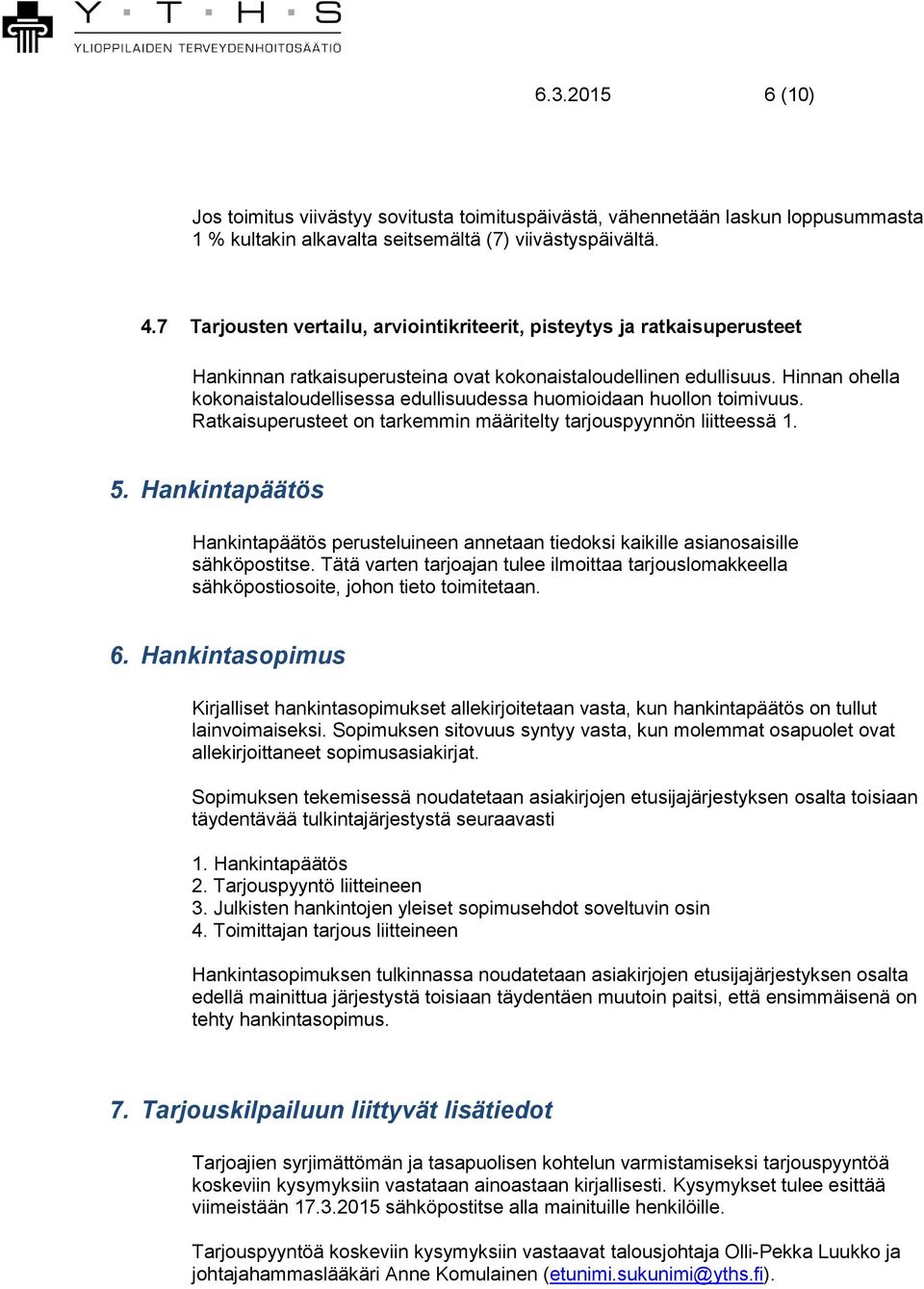 Hinnan ohella kokonaistaloudellisessa edullisuudessa huomioidaan huollon toimivuus. Ratkaisuperusteet on tarkemmin määritelty tarjouspyynnön liitteessä 1. 5.