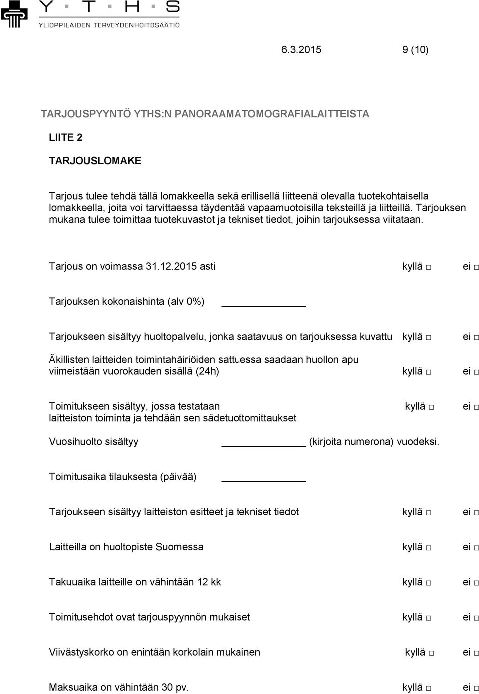 2015 asti kyllä ei Tarjouksen kokonaishinta (alv 0%) Tarjoukseen sisältyy huoltopalvelu, jonka saatavuus on tarjouksessa kuvattu kyllä ei Äkillisten laitteiden toimintahäiriöiden sattuessa saadaan