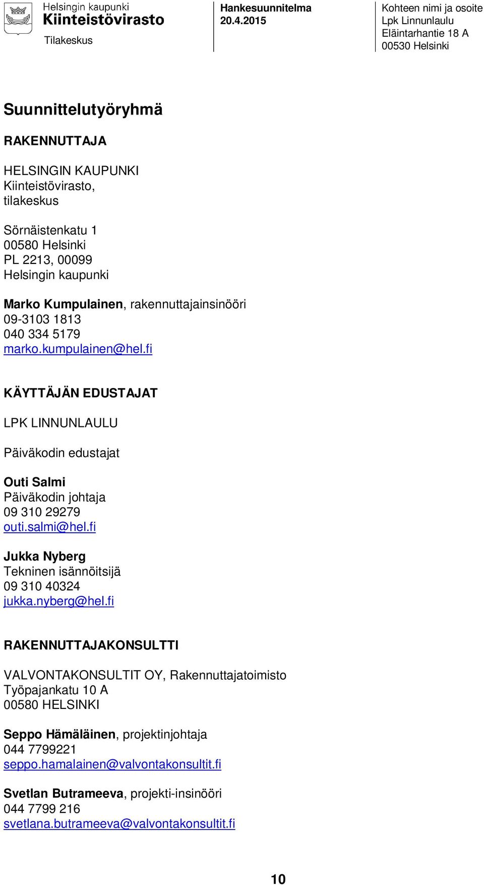 fi KÄYTTÄJÄN EDUSTAJAT LPK LINNUNLAULU Päiväkodin edustajat Outi Salmi Päiväkodin johtaja 09 310 29279 outi.salmi@hel.fi Jukka Nyberg Tekninen isännöitsijä 09 310 40324 jukka.