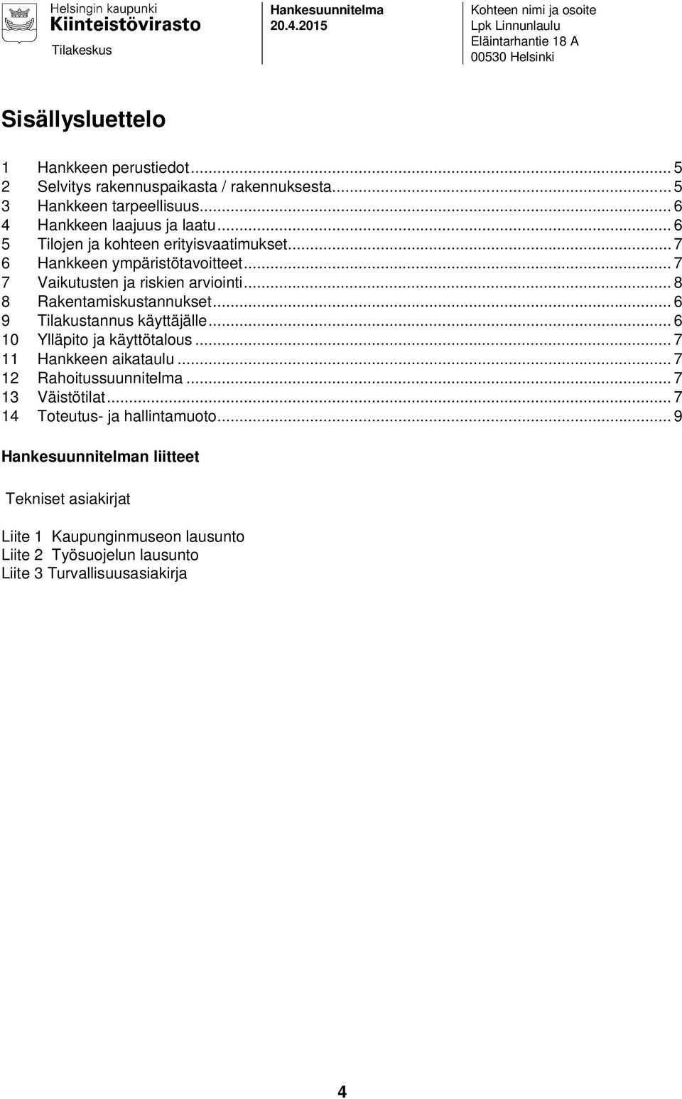 .. 6 9 Tilakustannus käyttäjälle... 6 10 Ylläpito ja käyttötalous... 7 11 Hankkeen aikataulu... 7 12 Rahoitussuunnitelma... 7 13 Väistötilat.