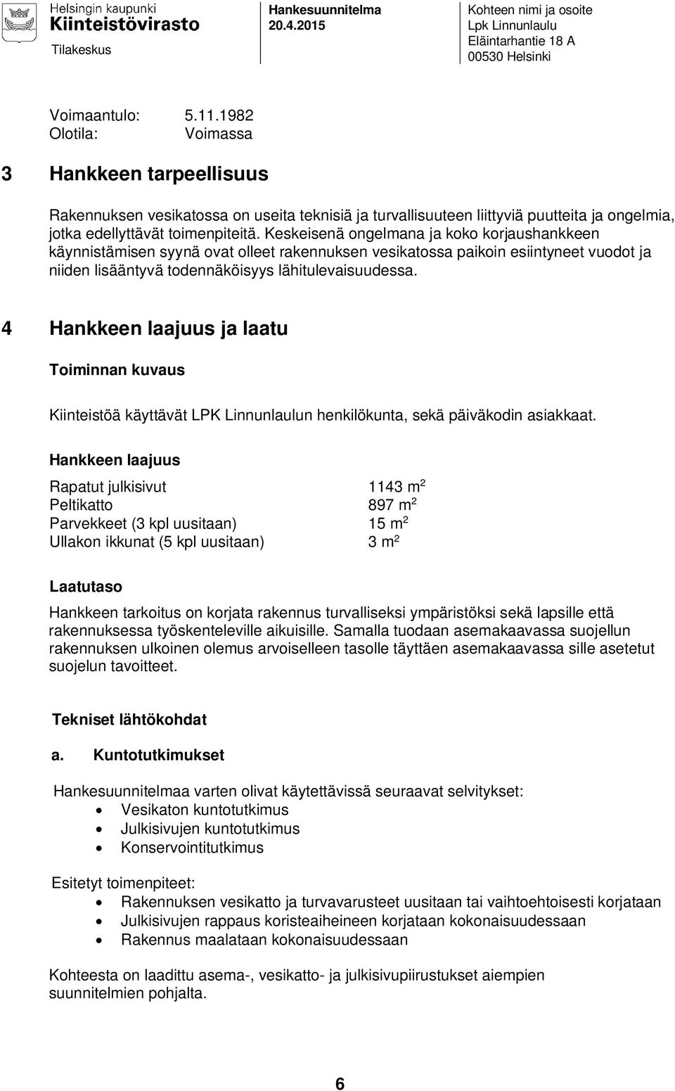 4 Hankkeen laajuus ja laatu Toiminnan kuvaus Kiinteistöä käyttävät LPK Linnunlaulun henkilökunta, sekä päiväkodin asiakkaat.