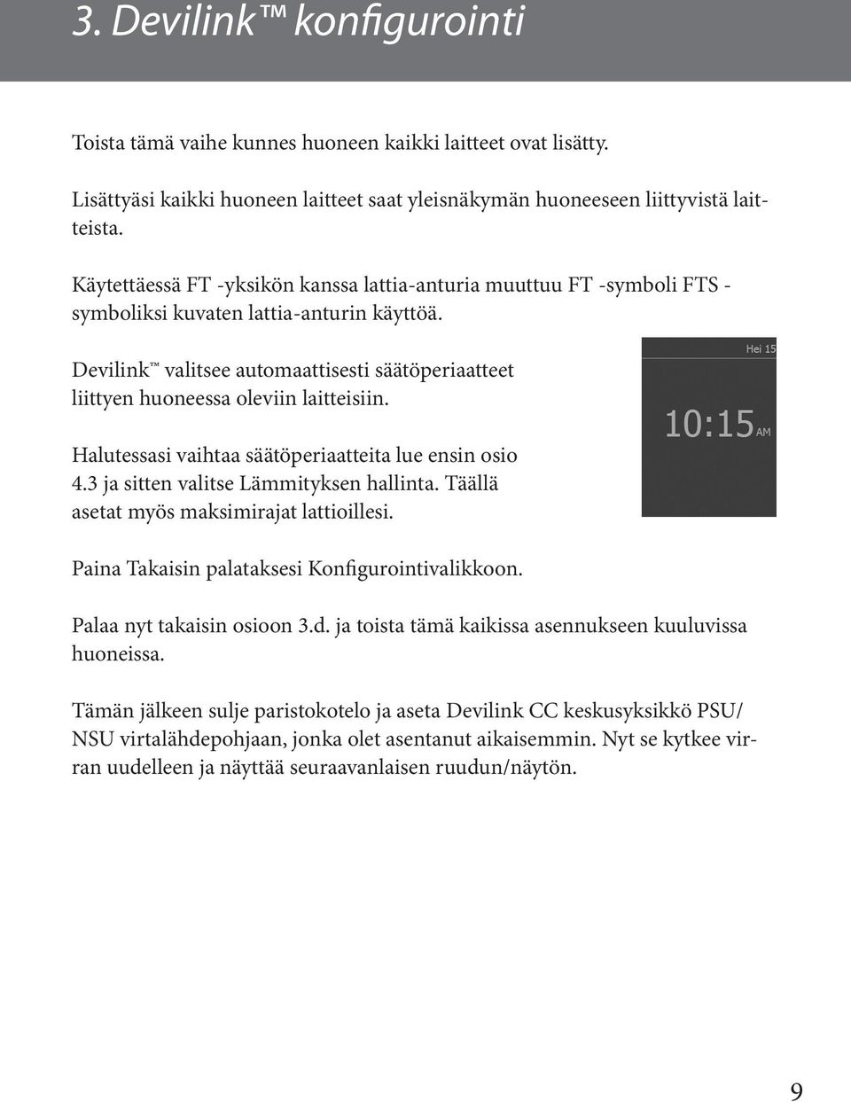 Devilink valitsee automaattisesti säätöperiaatteet liittyen huoneessa oleviin laitteisiin. Halutessasi vaihtaa säätöperiaatteita lue ensin osio 4.3 ja sitten valitse Lämmityksen hallinta.