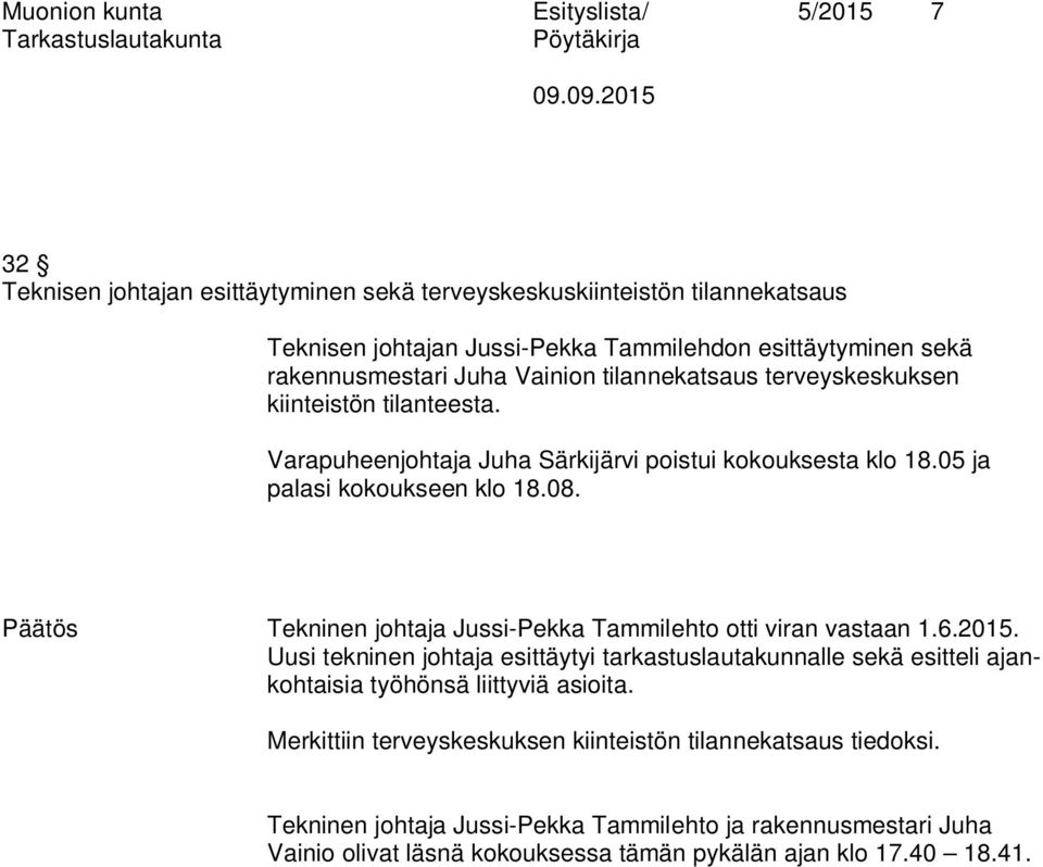 Päätös Tekninen johtaja Jussi-Pekka Tammilehto otti viran vastaan 1.6.2015. Uusi tekninen johtaja esittäytyi tarkastuslautakunnalle sekä esitteli ajankohtaisia työhönsä liittyviä asioita.