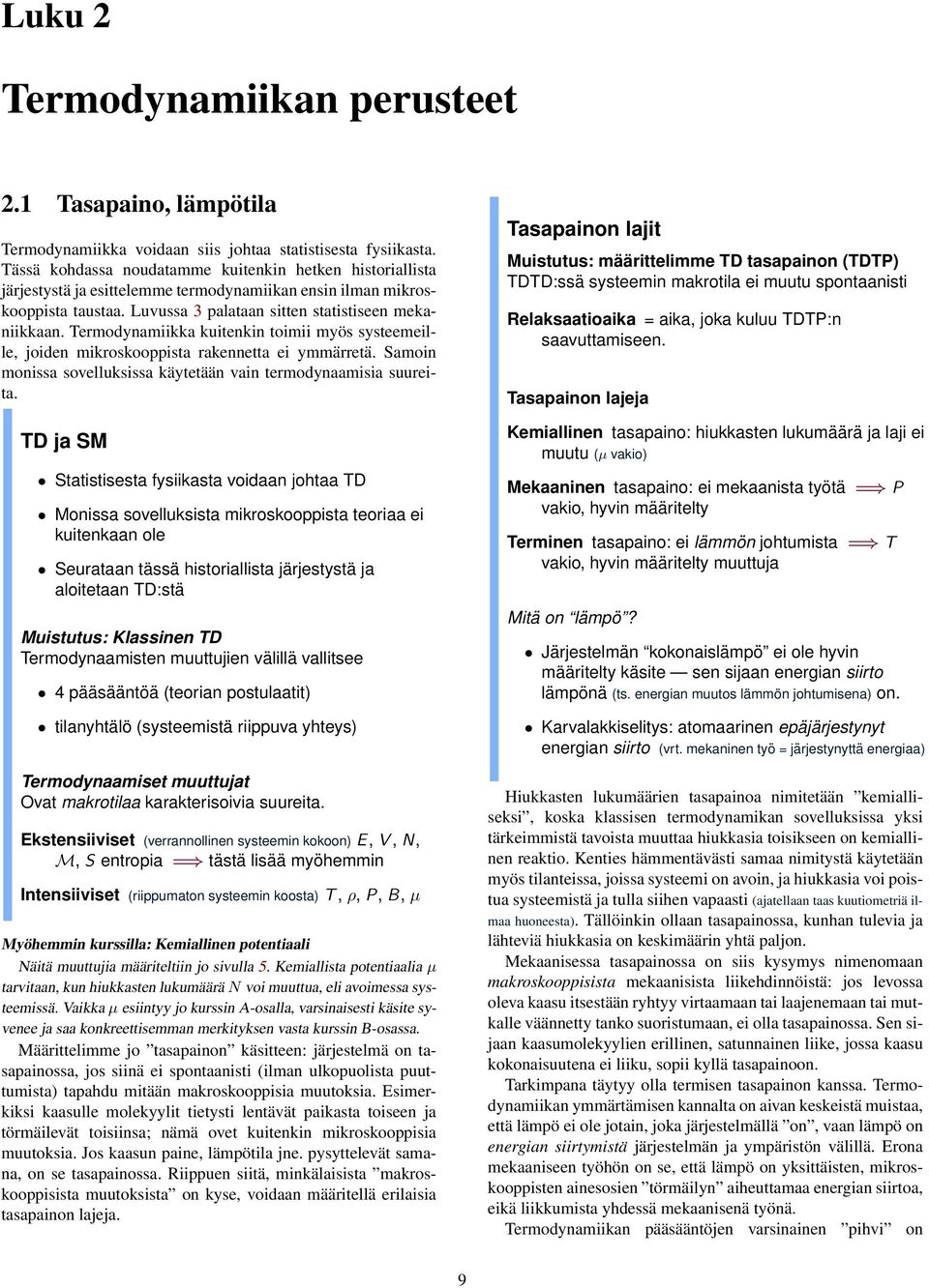 ermodynamiikka kuitenkin toimii myös systeemeille, joiden mikroskooppista rakennetta ei ymmärretä. Samoin monissa sovelluksissa käytetään vain termodynaamisia suureita.