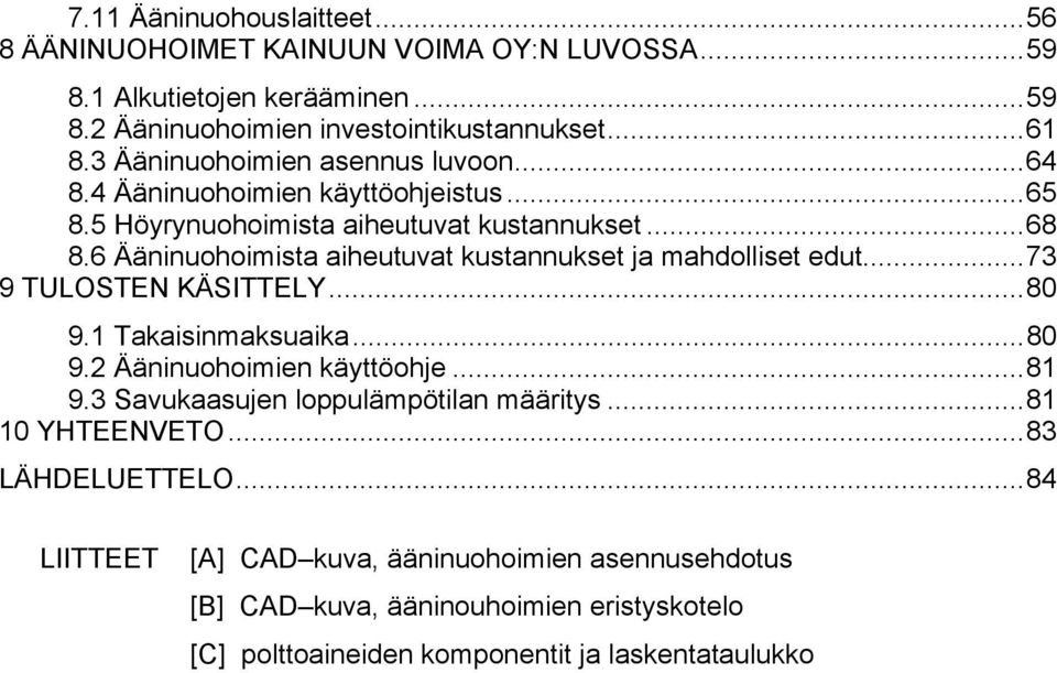 6 Ääninuohoimista aiheutuvat kustannukset ja mahdolliset edut...73 9 TULOSTEN KÄSITTELY...80 9.1 Takaisinmaksuaika...80 9.2 Ääninuohoimien käyttöohje...81 9.