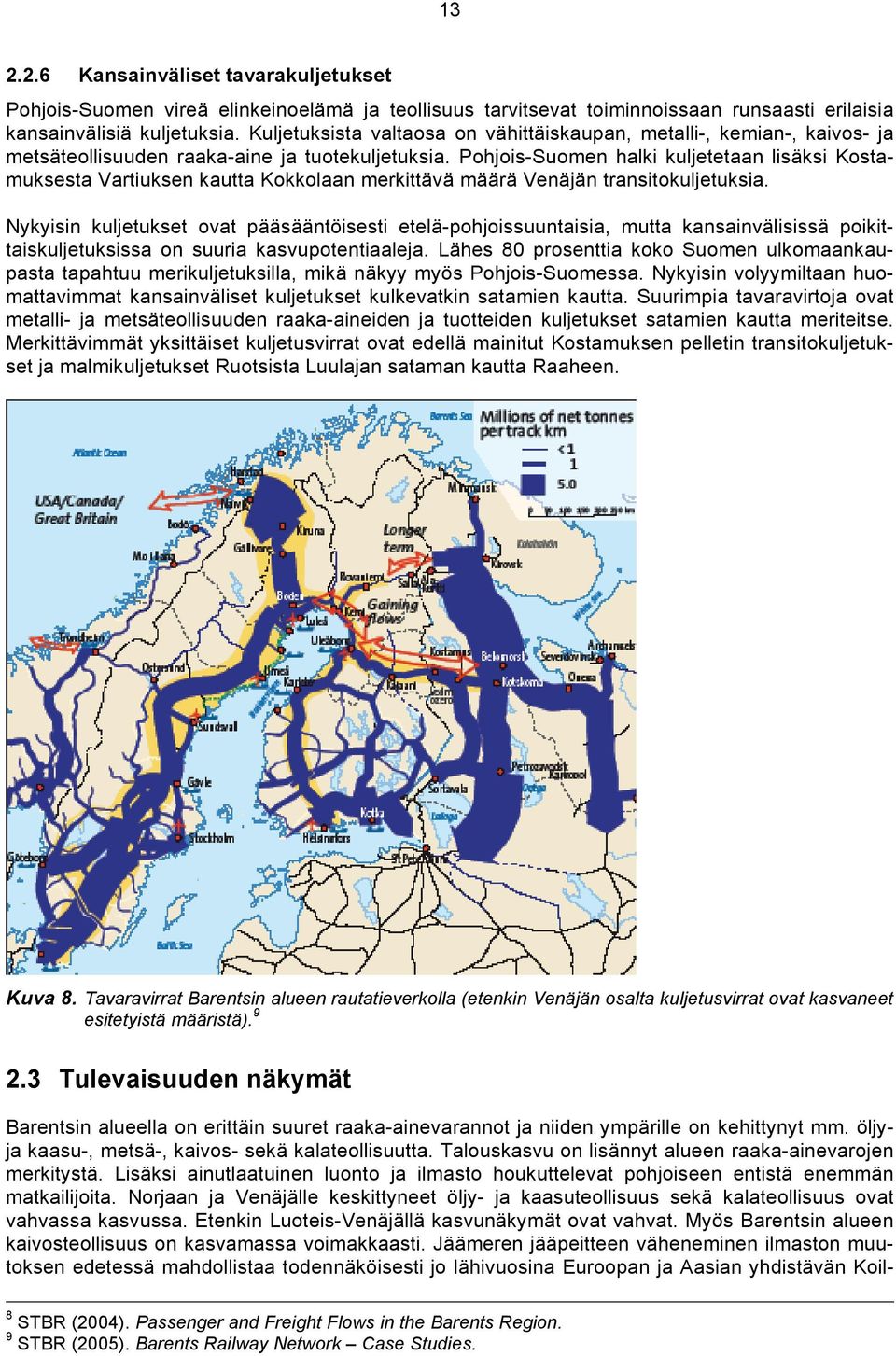 Pohjois-Suomen halki kuljetetaan lisäksi Kostamuksesta Vartiuksen kautta Kokkolaan merkittävä määrä Venäjän transitokuljetuksia.