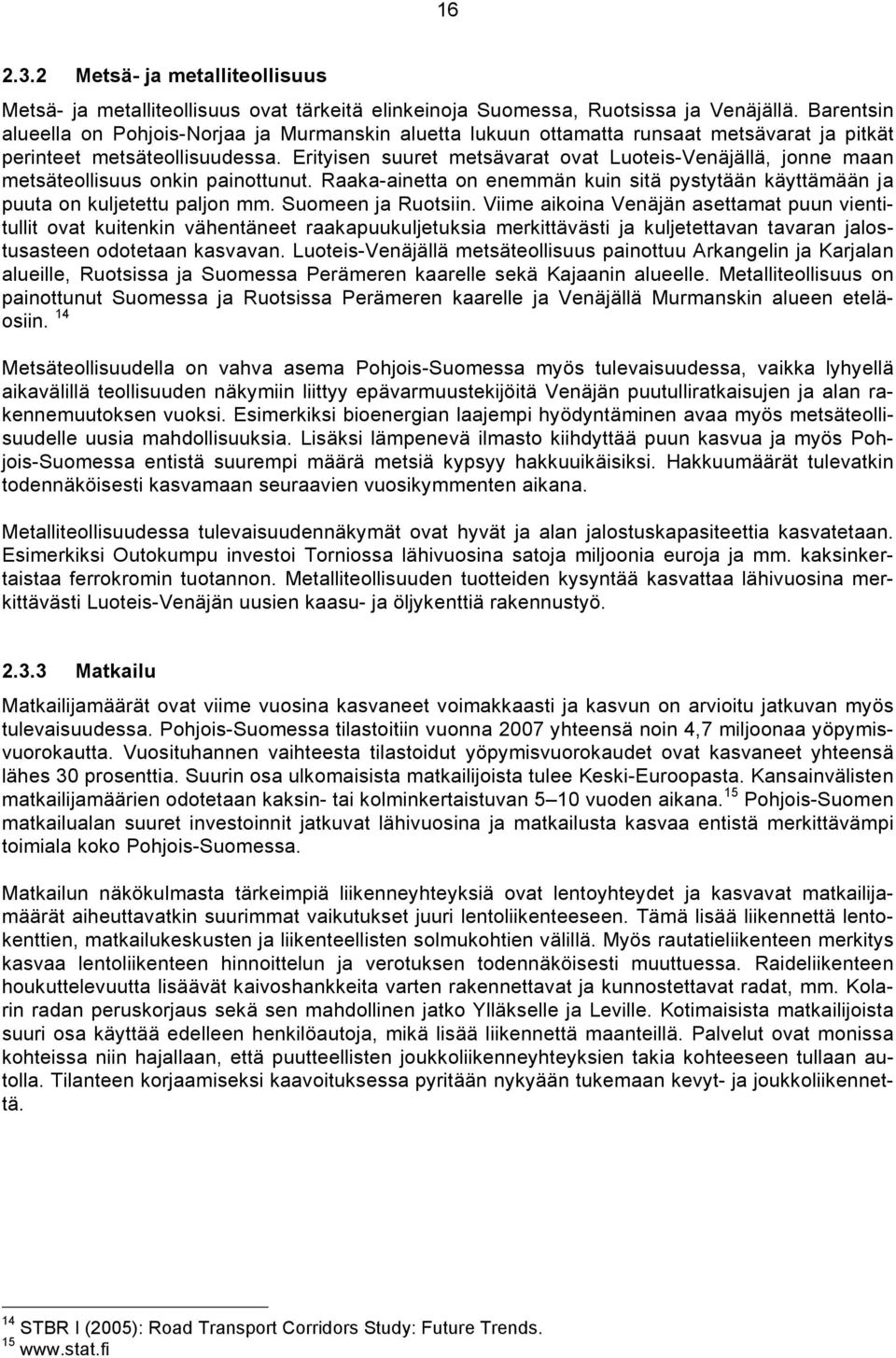 Erityisen suuret metsävarat ovat Luoteis-Venäjällä, jonne maan metsäteollisuus onkin painottunut. Raaka-ainetta on enemmän kuin sitä pystytään käyttämään ja puuta on kuljetettu paljon mm.