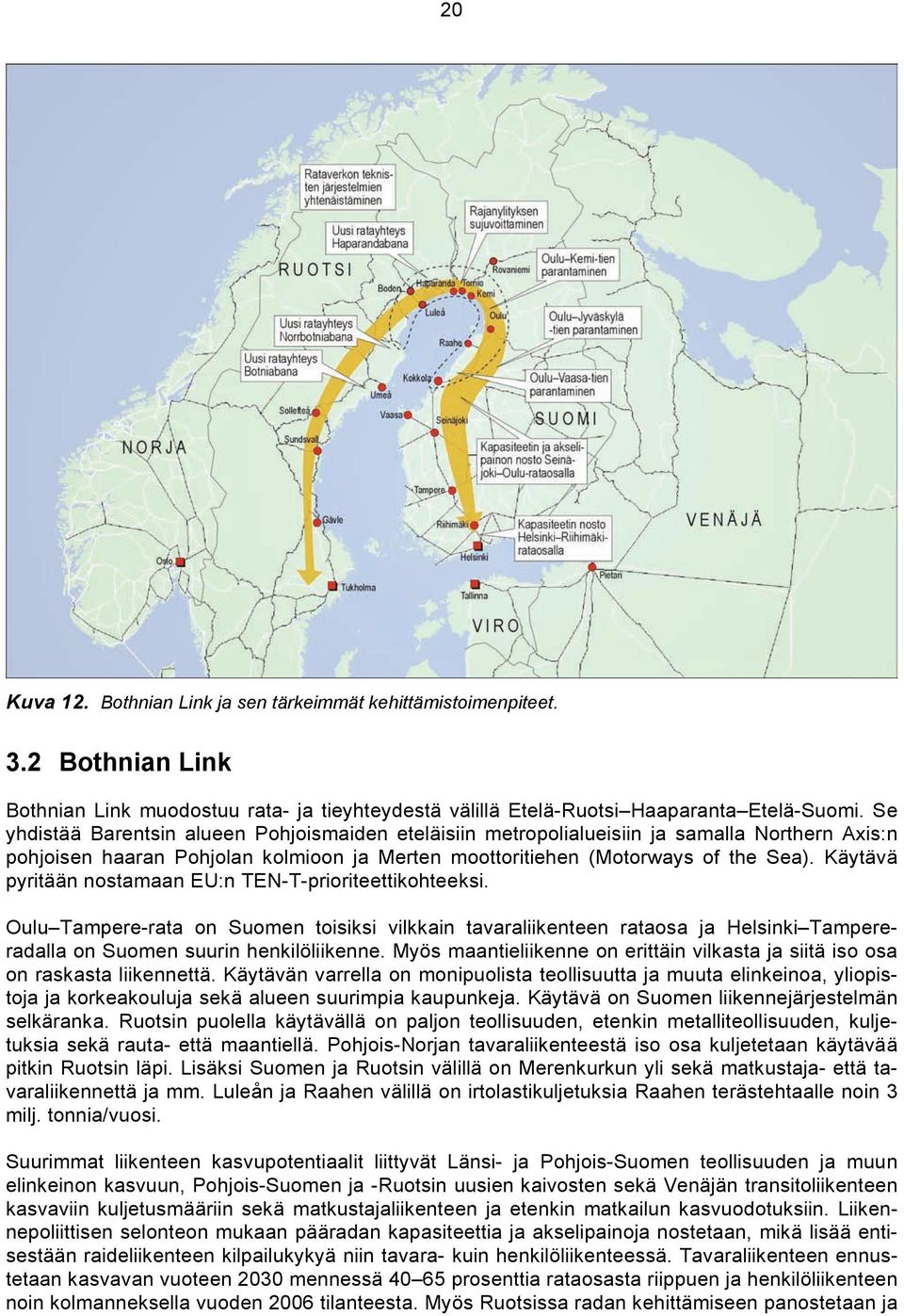 Käytävä pyritään nostamaan EU:n TEN-T-prioriteettikohteeksi. Oulu Tampere-rata on Suomen toisiksi vilkkain tavaraliikenteen rataosa ja Helsinki Tampereradalla on Suomen suurin henkilöliikenne.