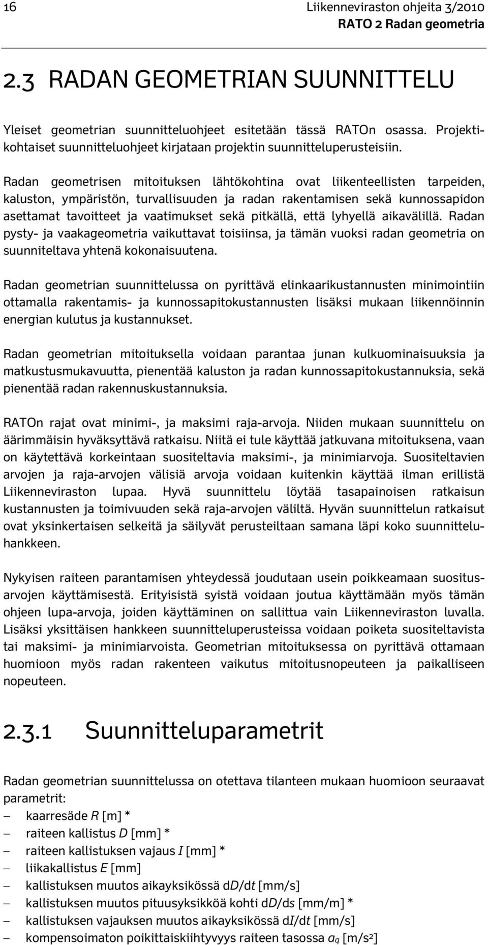 Radan geometrisen mitoituksen lähtökohtina ovat liikenteellisten tarpeiden, kaluston, ympäristön, turvallisuuden ja radan rakentamisen sekä kunnossapidon asettamat tavoitteet ja vaatimukset sekä