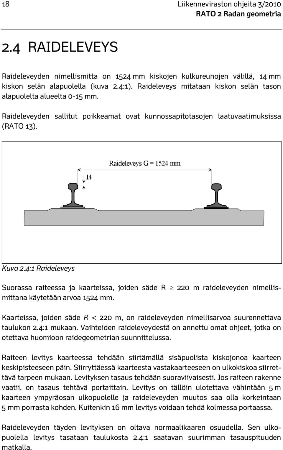 4:1 Raideleveys Suorassa raiteessa ja kaarteissa, joiden säde R 220 m raideleveyden nimellismittana käytetään arvoa 1524 mm.